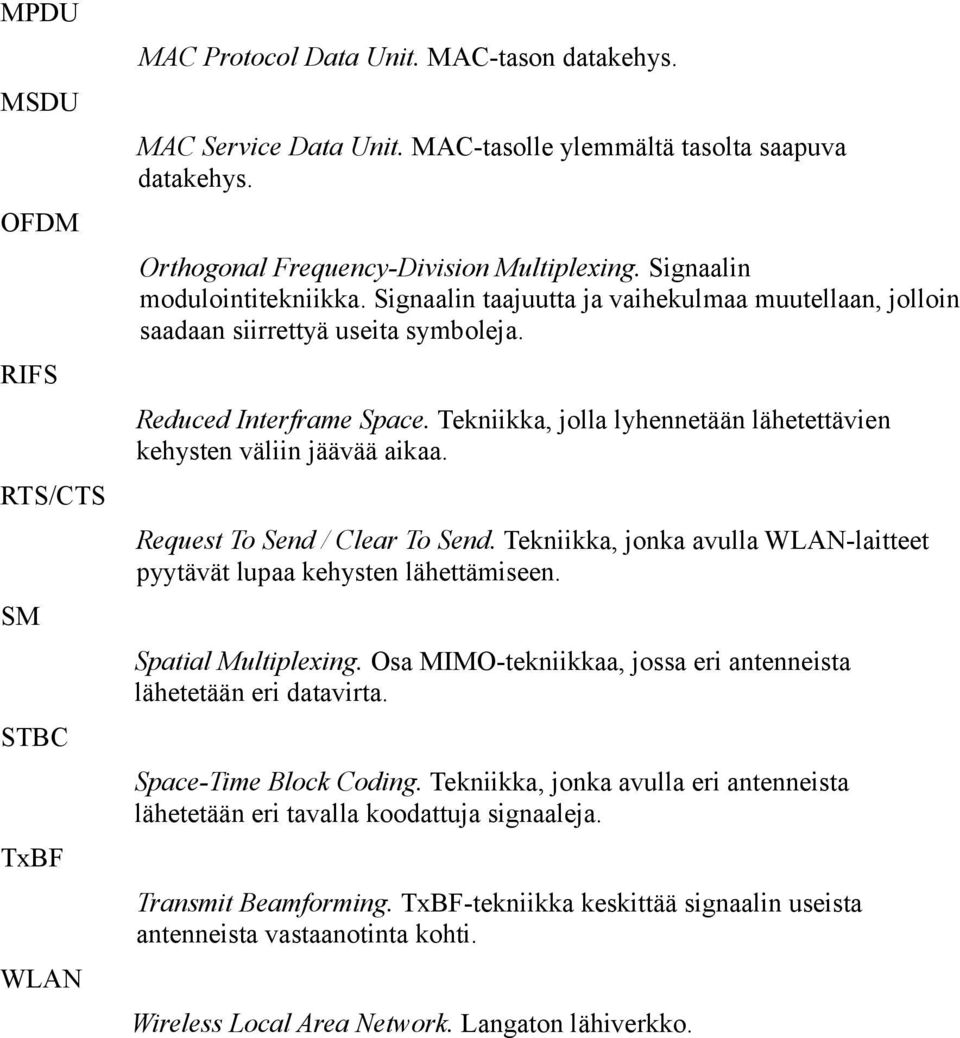 Tekniikka, jolla lyhennetään lähetettävien kehysten väliin jäävää aikaa. Request To Send / Clear To Send. Tekniikka, jonka avulla WLAN-laitteet pyytävät lupaa kehysten lähettämiseen.