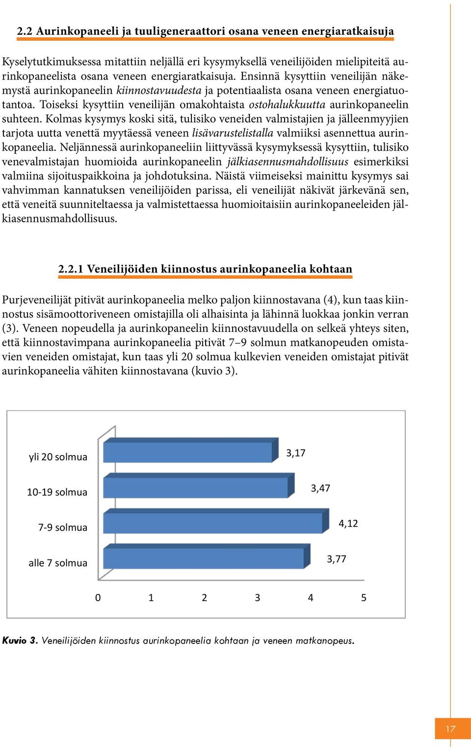 Toi Kyselytutkimuksessa kysyttiin veneilijän mitattiin omakohtaista neljällä eri kysymyksellä ostohalukkuutta veneilijöiden aurinkopaneelin mielipiteitä aurinkopaneelista kysymys koski osana sitä,