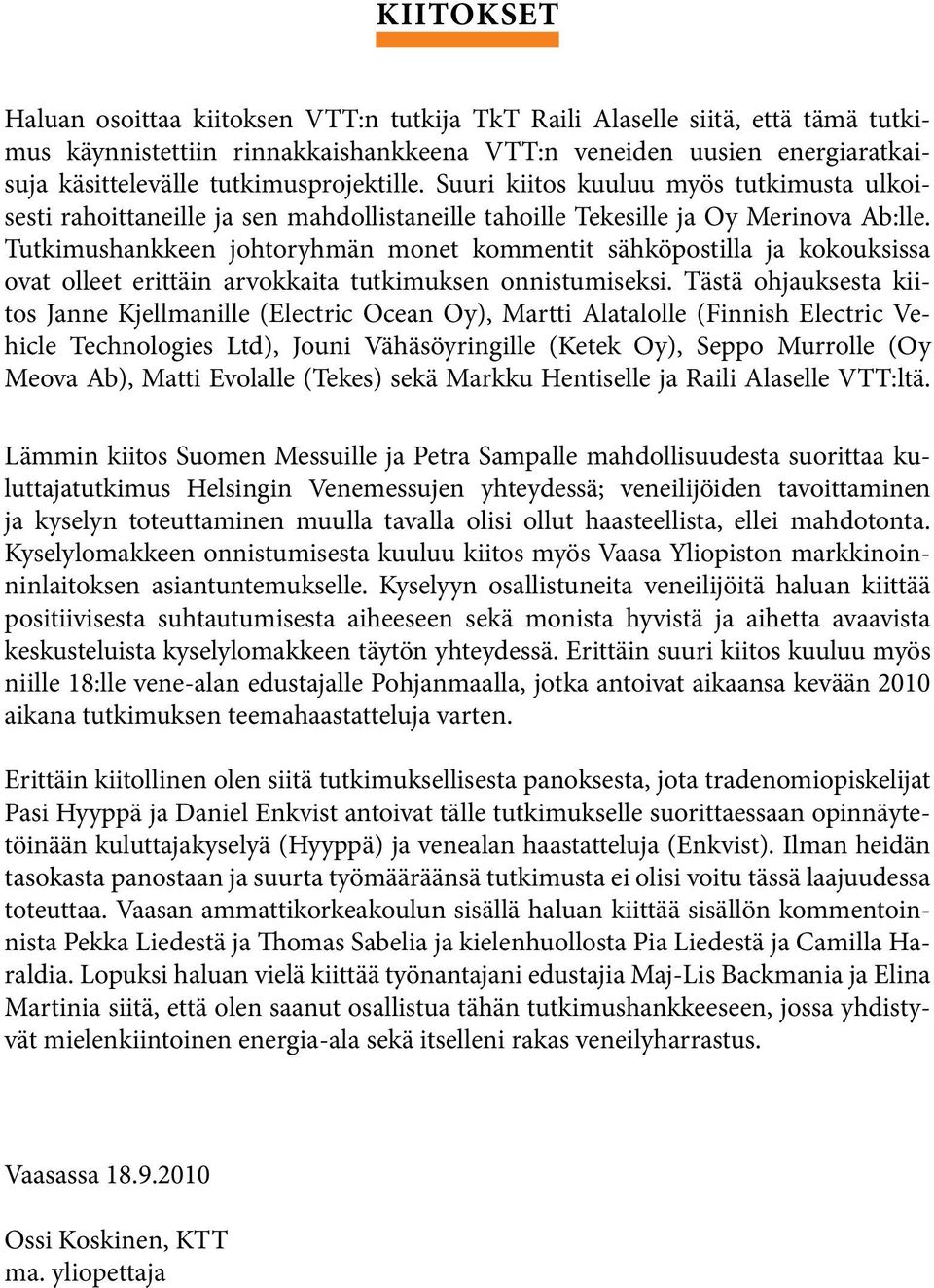 Tutkimushankkeen johtoryhmän monet kommentit sähköpostilla ja kokouksissa ovat olleet erittäin arvokkaita tutkimuksen onnistumiseksi.