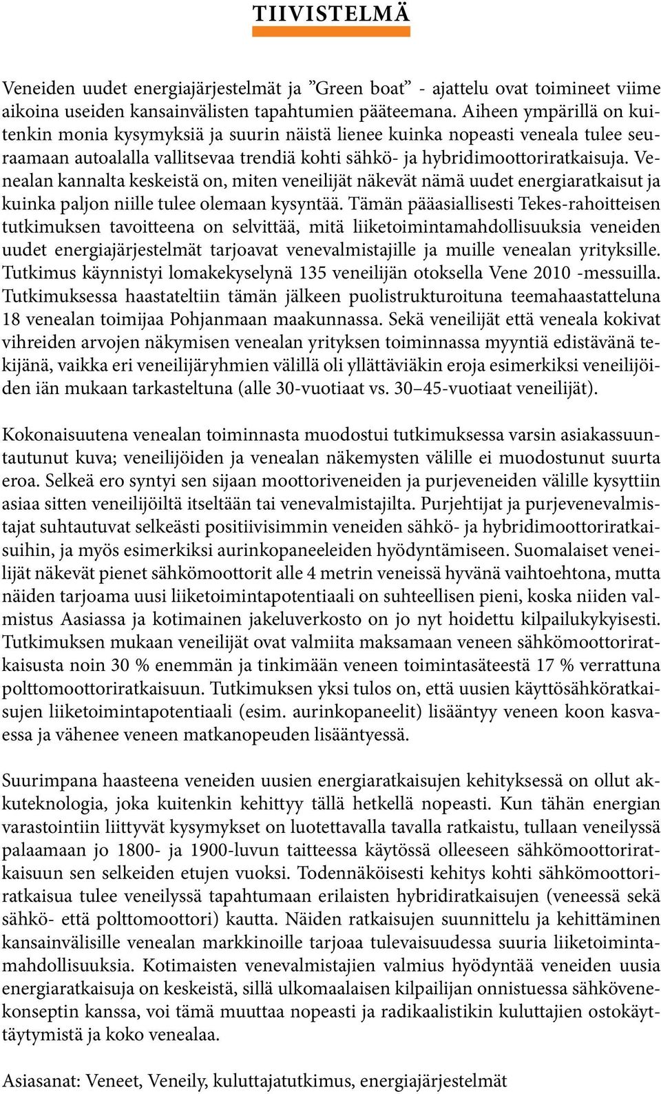 Venealan kannalta keskeistä on, miten veneilijät näkevät nämä uudet energiaratkaisut ja kuinka paljon niille tulee olemaan kysyntää.