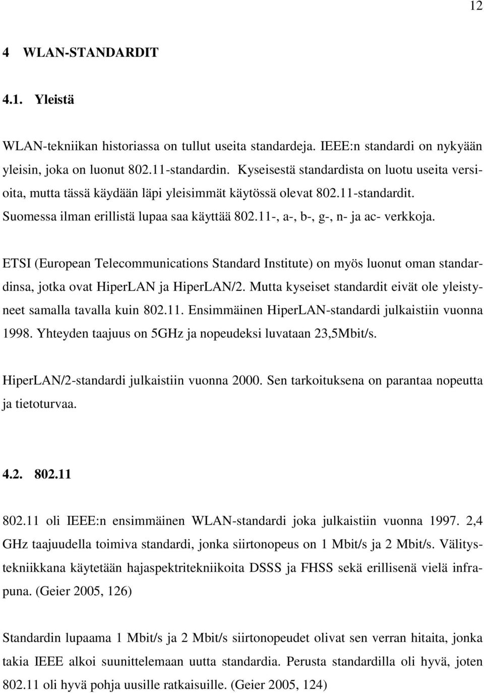 11-, a-, b-, g-, n- ja ac- verkkoja. ETSI (European Telecommunications Standard Institute) on myös luonut oman standardinsa, jotka ovat HiperLAN ja HiperLAN/2.