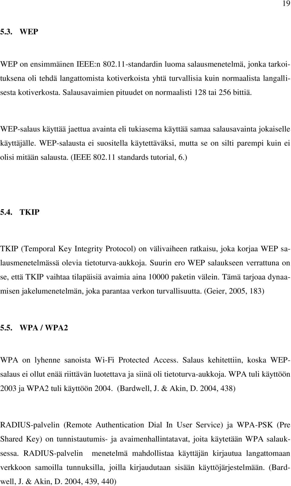 WEP-salausta ei suositella käytettäväksi, mutta se on silti parempi kuin ei olisi mitään salausta. (IEEE 802.11 standards tutorial, 6.) 5.4.