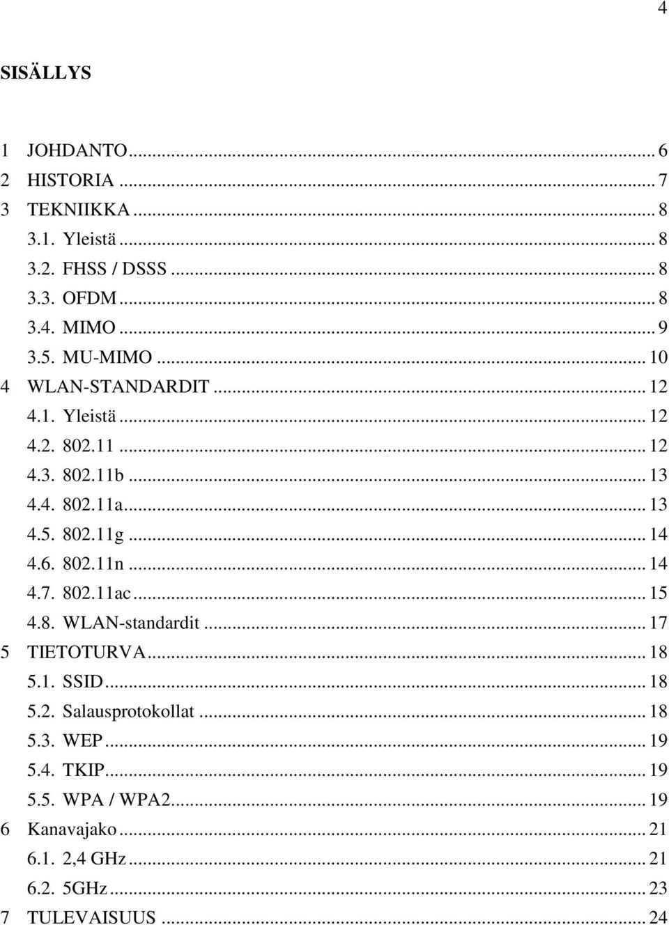 .. 14 4.6. 802.11n... 14 4.7. 802.11ac... 15 4.8. WLAN-standardit... 17 5 TIETOTURVA... 18 5.1. SSID... 18 5.2. Salausprotokollat.