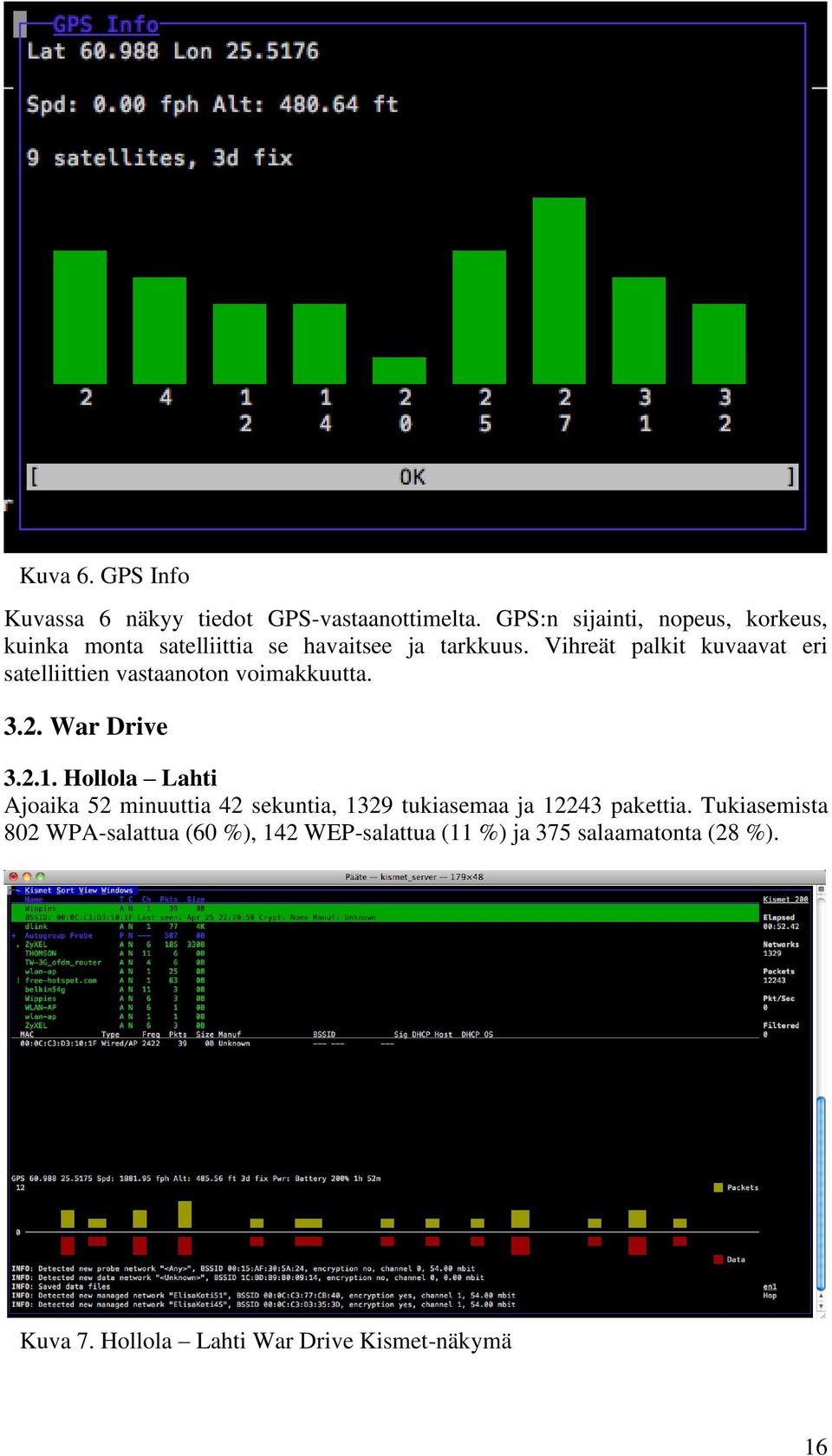 Vihreät palkit kuvaavat eri satelliittien vastaanoton voimakkuutta. 3.2. War Drive 3.2.1.
