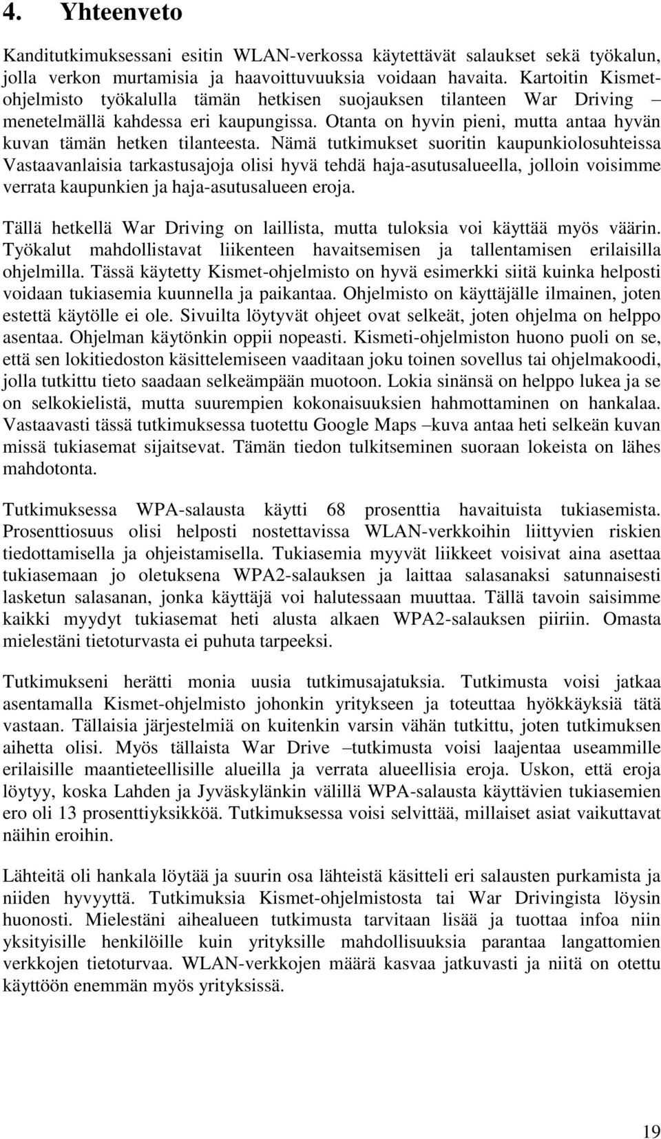 Nämä tutkimukset suoritin kaupunkiolosuhteissa Vastaavanlaisia tarkastusajoja olisi hyvä tehdä haja-asutusalueella, jolloin voisimme verrata kaupunkien ja haja-asutusalueen eroja.