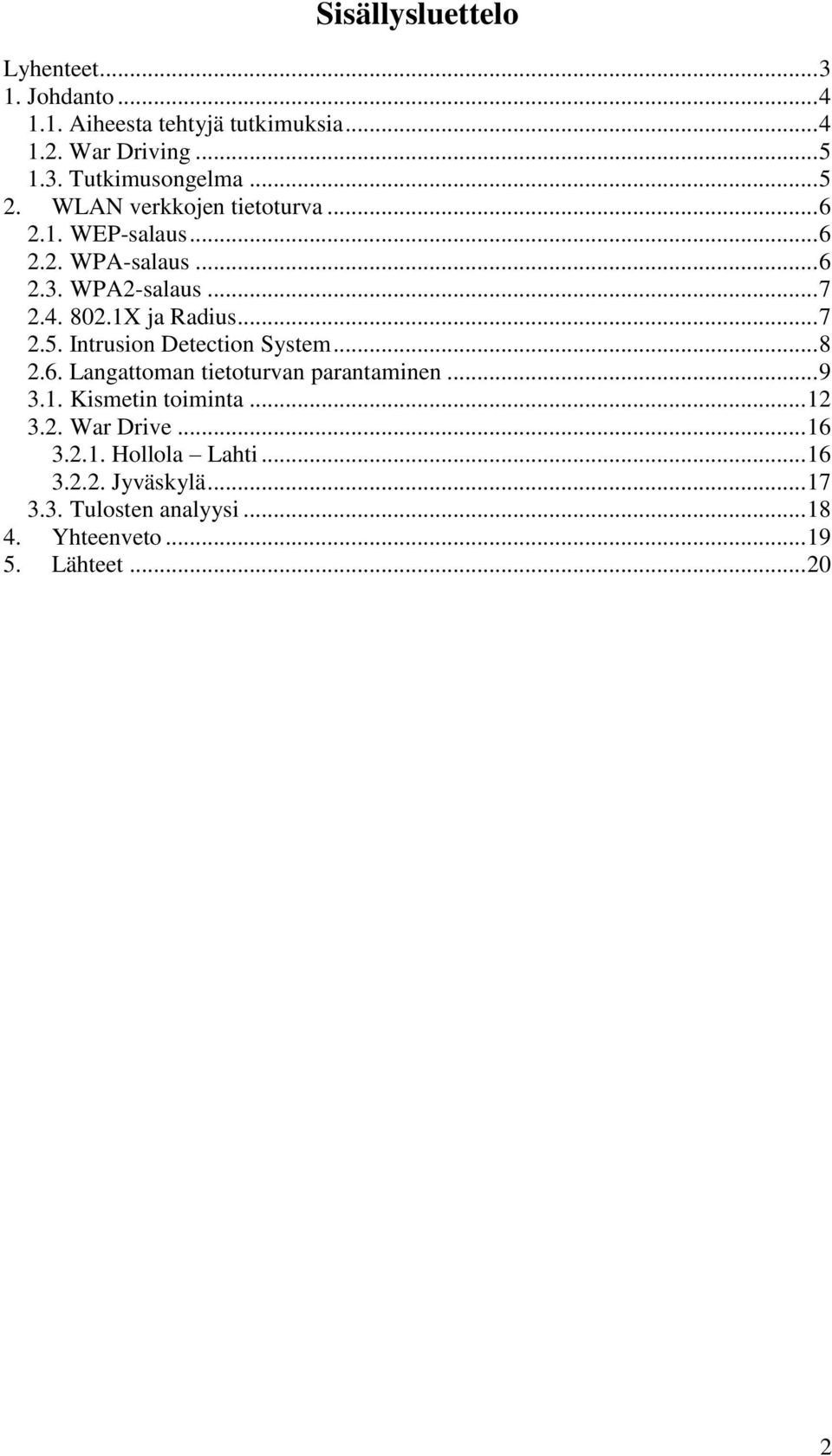 .. 7 2.5. Intrusion Detection System... 8 2.6. Langattoman tietoturvan parantaminen... 9 3.1. Kismetin toiminta... 12 3.2. War Drive.