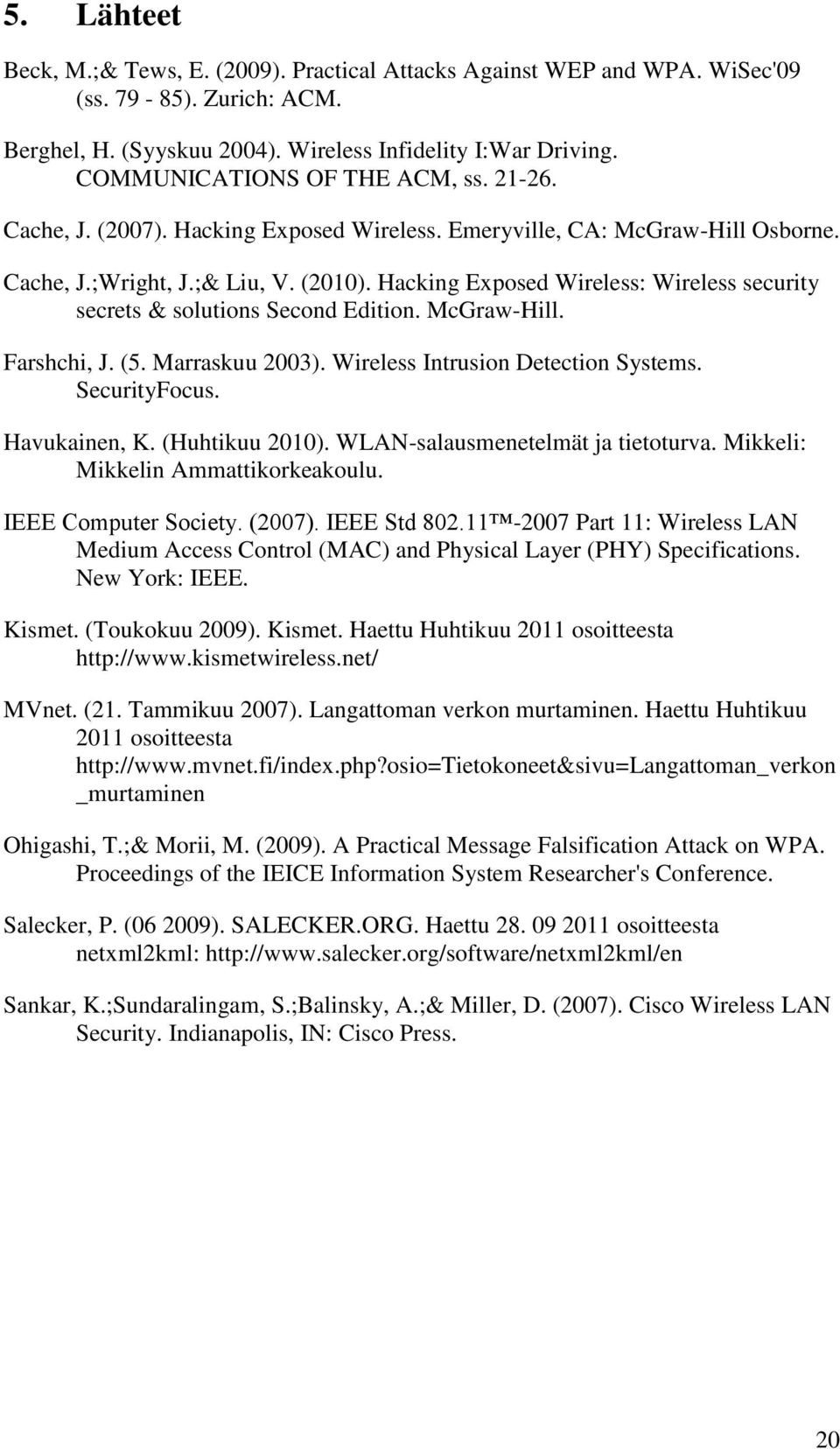Hacking Exposed Wireless: Wireless security secrets & solutions Second Edition. McGraw-Hill. Farshchi, J. (5. Marraskuu 2003). Wireless Intrusion Detection Systems. SecurityFocus. Havukainen, K.