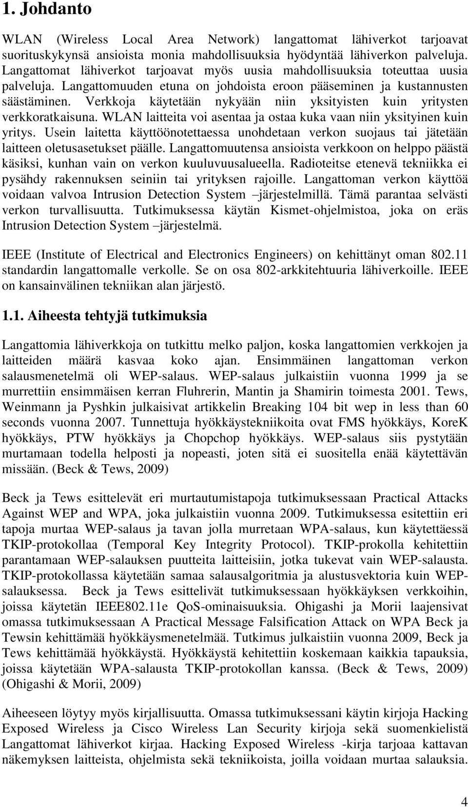 Verkkoja käytetään nykyään niin yksityisten kuin yritysten verkkoratkaisuna. WLAN laitteita voi asentaa ja ostaa kuka vaan niin yksityinen kuin yritys.
