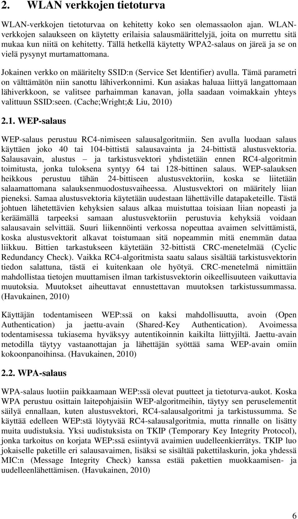 Tällä hetkellä käytetty WPA2-salaus on järeä ja se on vielä pysynyt murtamattomana. Jokainen verkko on määritelty SSID:n (Service Set Identifier) avulla.