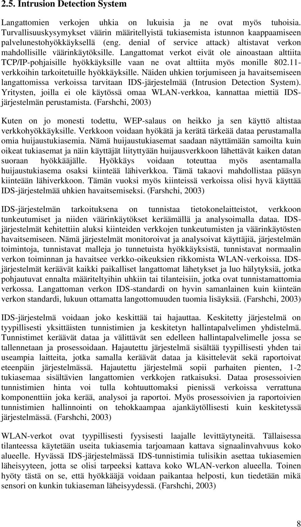Langattomat verkot eivät ole ainoastaan alttiita TCP/IP-pohjaisille hyökkäyksille vaan ne ovat alttiita myös monille 802.11- verkkoihin tarkoitetuille hyökkäyksille.