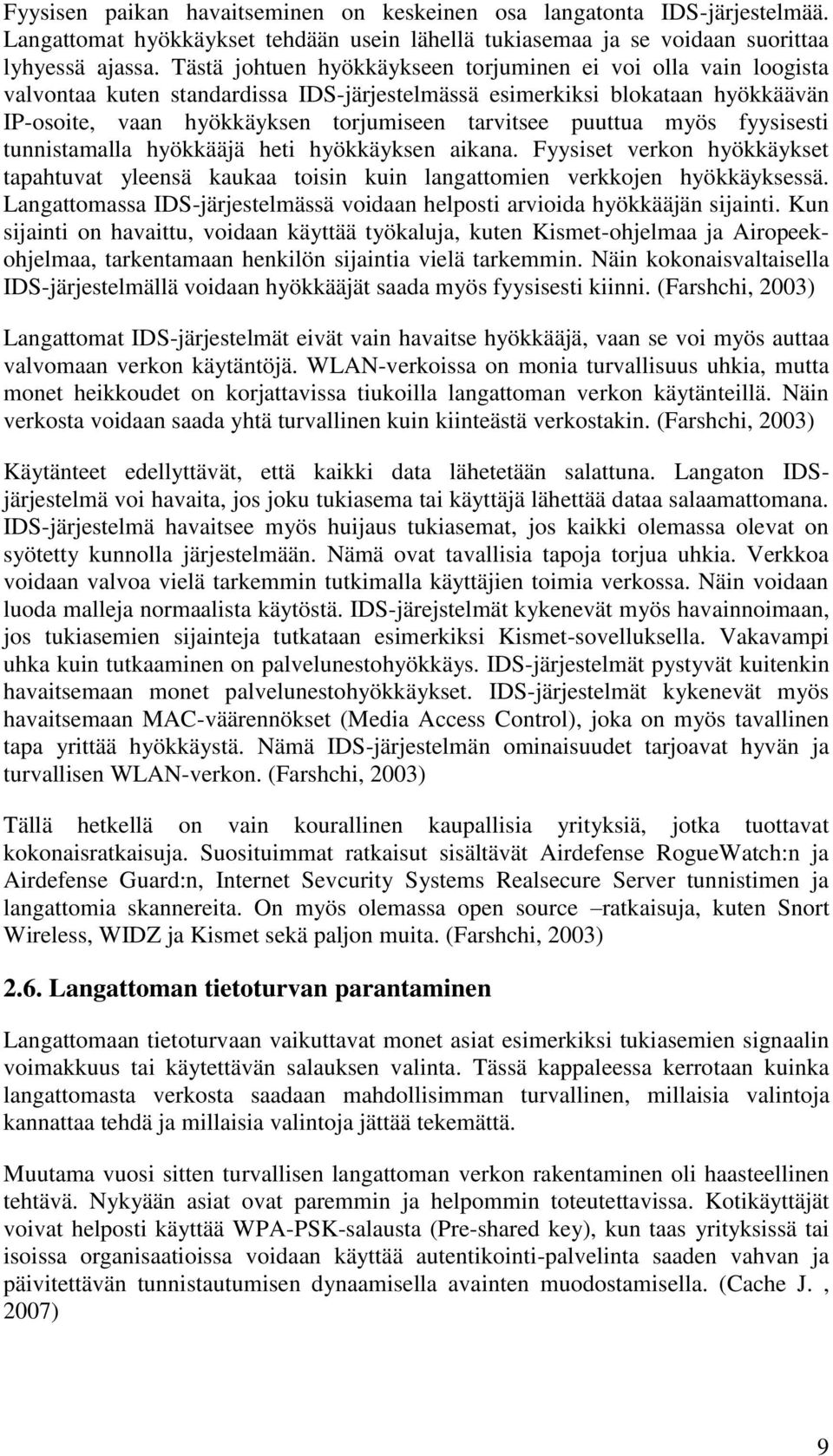puuttua myös fyysisesti tunnistamalla hyökkääjä heti hyökkäyksen aikana. Fyysiset verkon hyökkäykset tapahtuvat yleensä kaukaa toisin kuin langattomien verkkojen hyökkäyksessä.