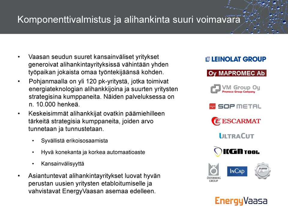 Näiden palveluksessa on n. 10.000 henkeä. Keskeisimmät alihankkijat ovatkin päämiehilleen tärkeitä strategisia kumppaneita, joiden arvo tunnetaan ja tunnustetaan.