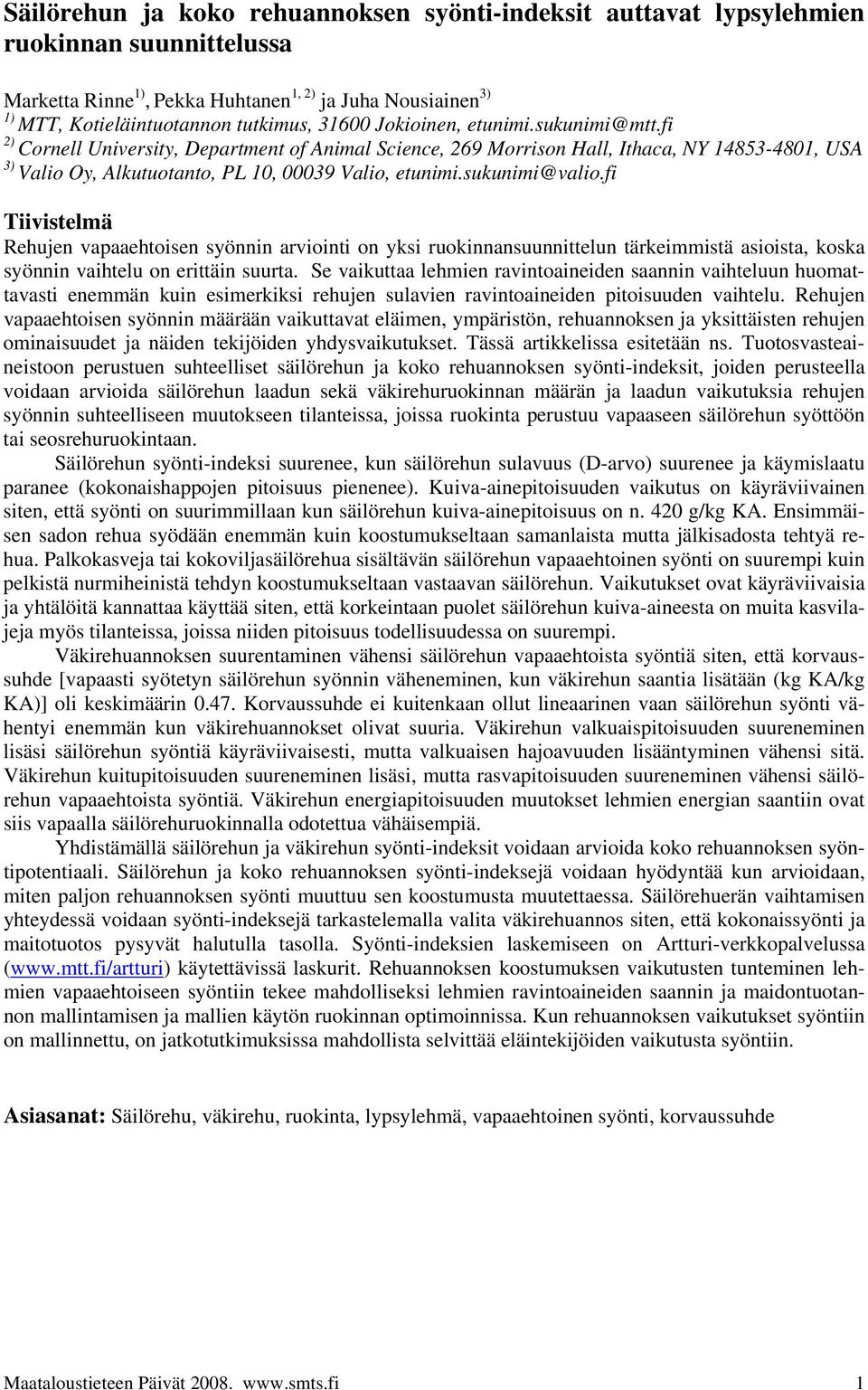 sukunimi@valio.fi Tiivistelmä Rehujen vapaaehtoisen syönnin arviointi on yksi ruokinnansuunnittelun tärkeimmistä asioista, koska syönnin vaihtelu on erittäin suurta.