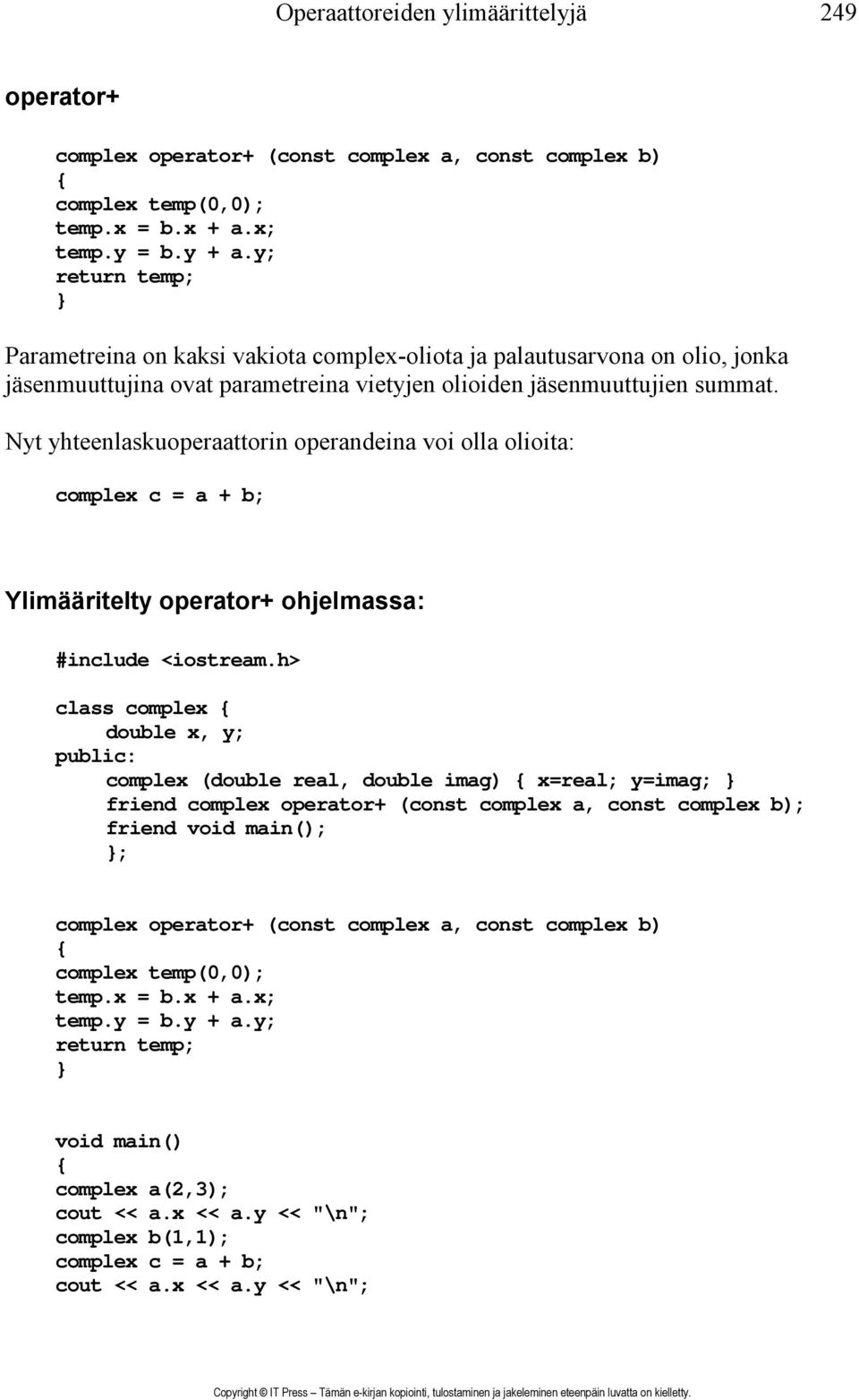 Nyt yhteenlaskuoperaattorin operandeina voi olla olioita: complex c=a+b; Ylimääritelty operator+ ohjelmassa: class complex double x, y; complex (double real, double imag) x=real; y=imag; friend