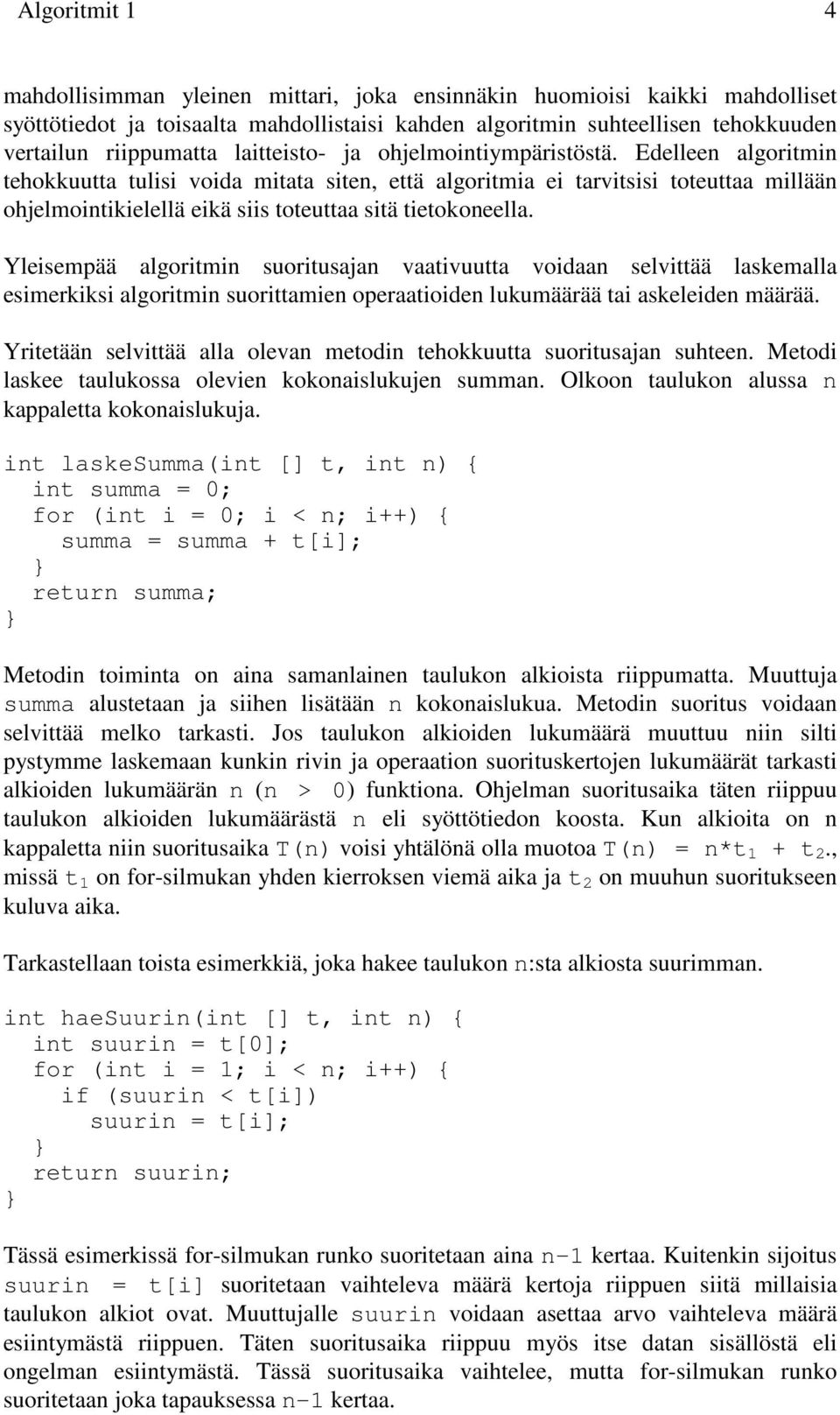 Edelleen algoritmin tehokkuutta tulisi voida mitata siten, että algoritmia ei tarvitsisi toteuttaa millään ohjelmointikielellä eikä siis toteuttaa sitä tietokoneella.