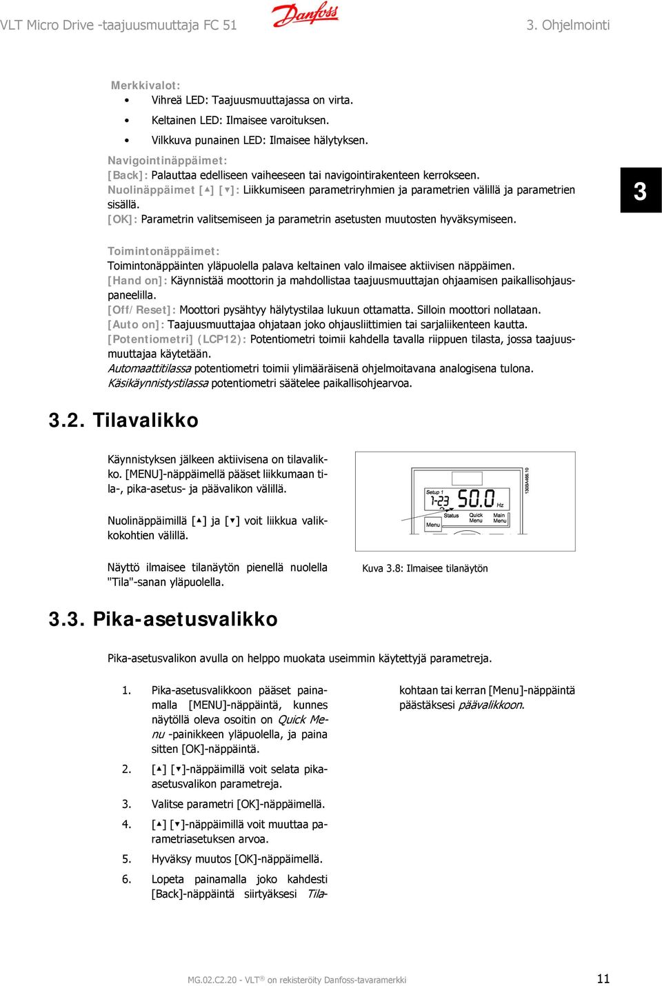 [OK]: Parametrin valitsemiseen ja parametrin asetusten muutosten hyväksymiseen. 3 Toimintonäppäimet: Toimintonäppäinten yläpuolella palava keltainen valo ilmaisee aktiivisen näppäimen.