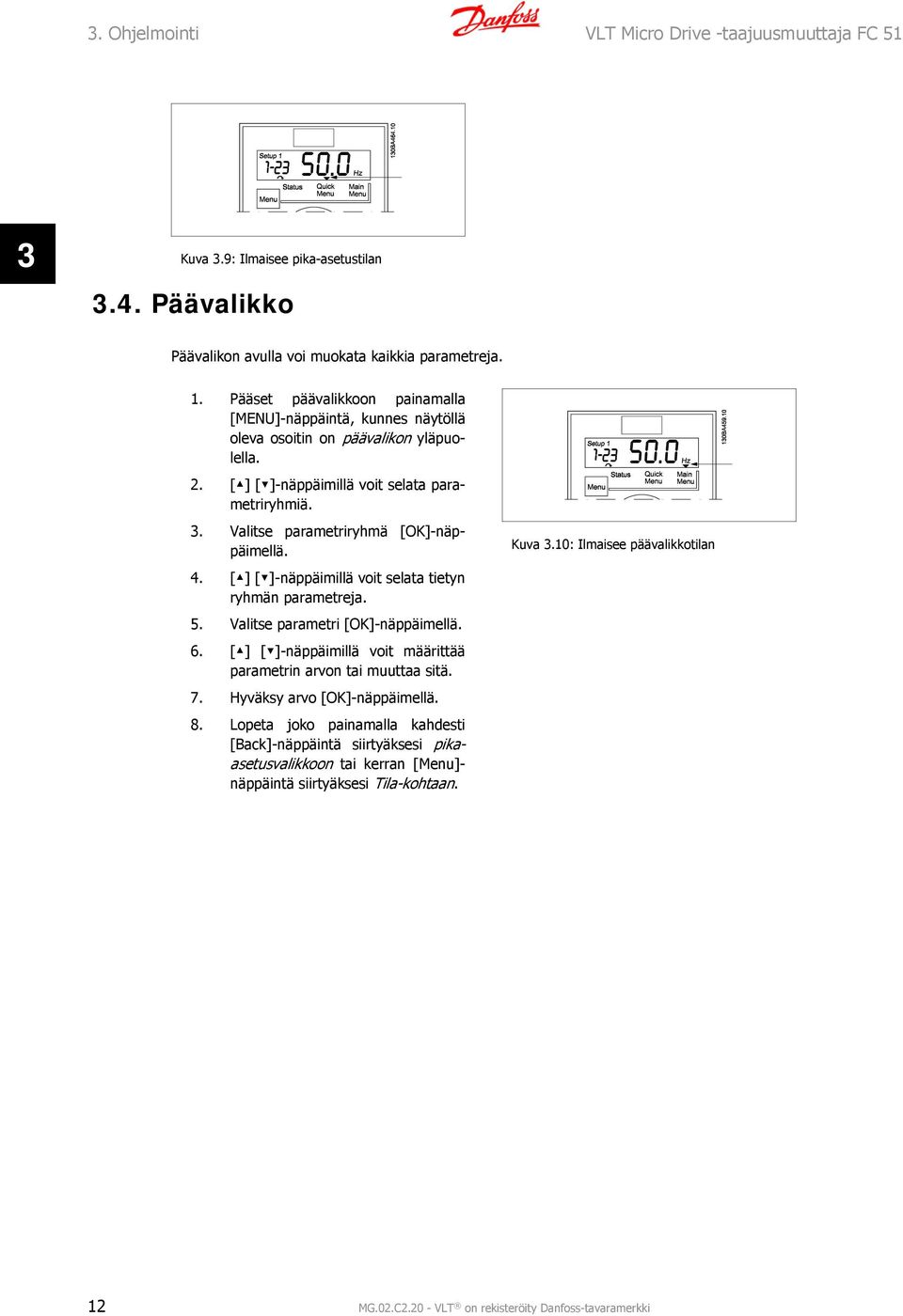 Valitse parametriryhmä [OK]-näppäimellä.. [ ] [ ]-näppäimillä voit selata tietyn ryhmän parametreja. 5. Valitse parametri [OK]-näppäimellä. 6.