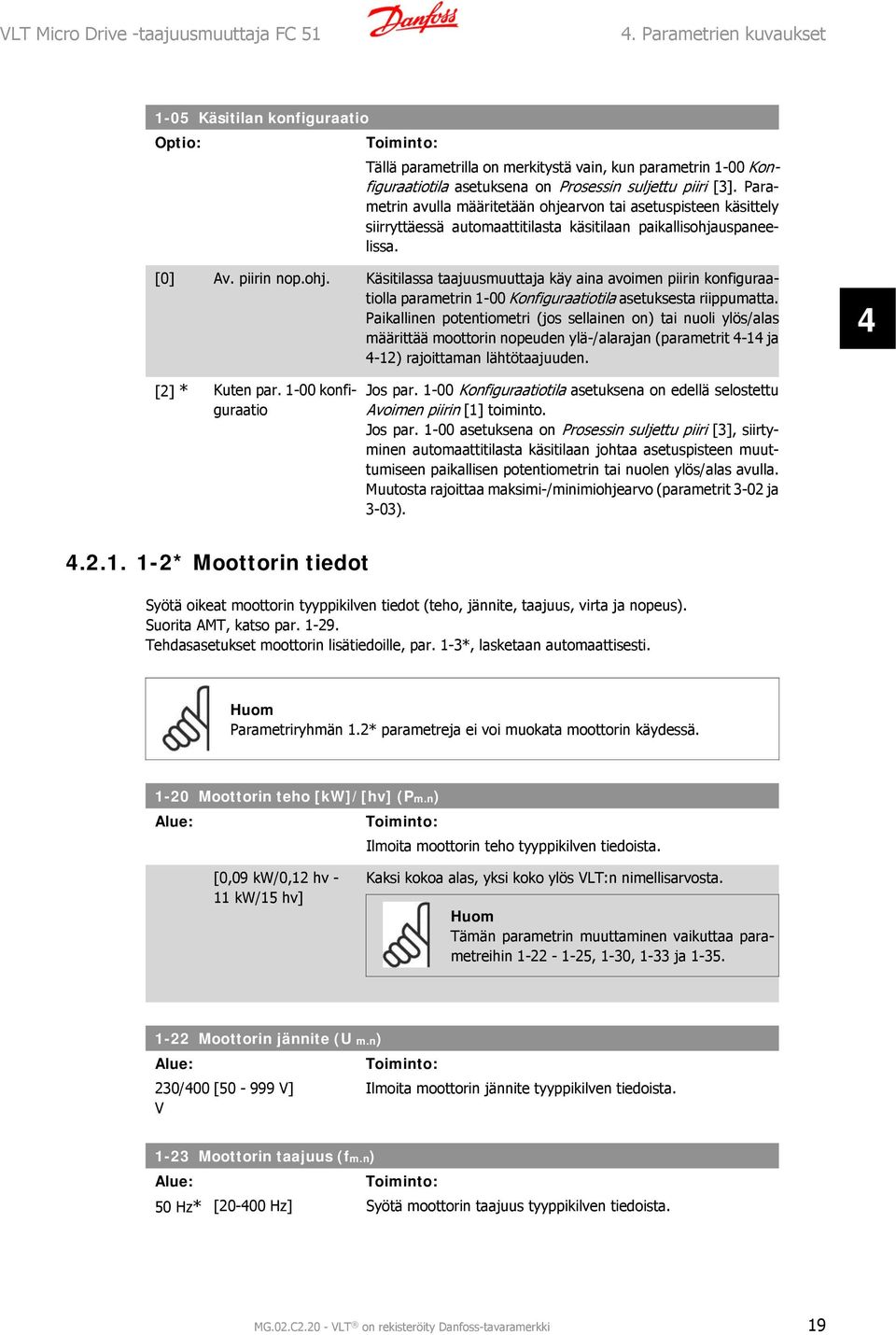 Parametrin avulla määritetään ohjearvon tai asetuspisteen käsittely siirryttäessä automaattitilasta käsitilaan paikallisohjauspaneelissa. [0] Av. piirin nop.ohj. Käsitilassa taajuusmuuttaja käy aina avoimen piirin konfiguraatiolla parametrin 1-00 Konfiguraatiotila asetuksesta riippumatta.