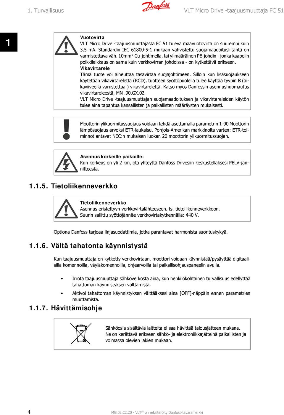 10mm² Cu-johtimella, tai ylimääräinen PE-johdin - jonka kaapelin poikkileikkaus on sama kuin verkkovirran johdoissa - on kytkettävä erikseen.