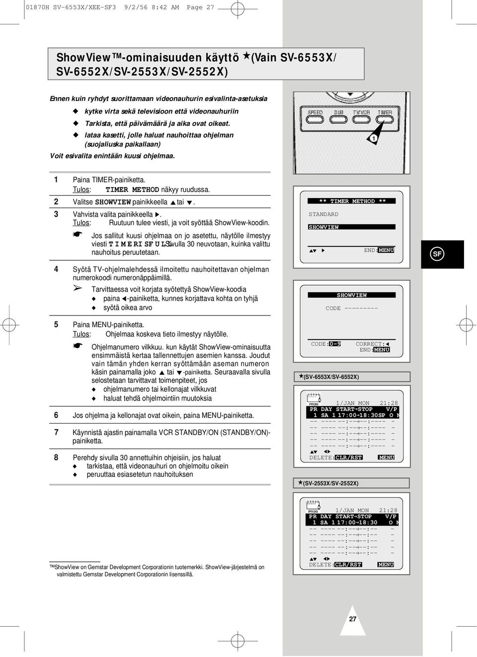 1 1 Paina TIMER-painiketta. Tulos: TIMER METHOD näkyy ruudussa. 2 Valitse S H O W V I E W painikkeella tai. 3 Vahvista valita painikkeella.