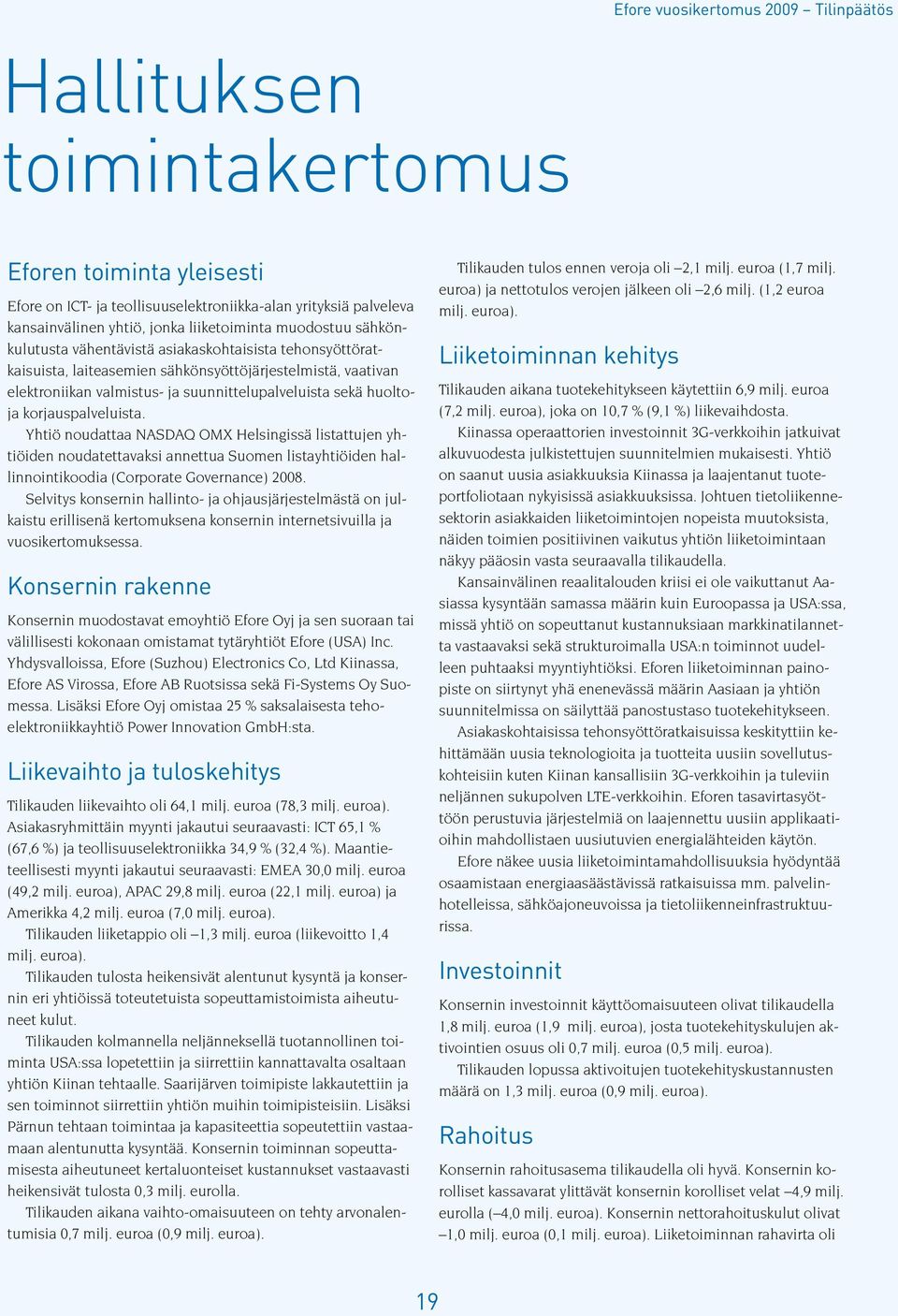 korjauspalveluista. Yhtiö noudattaa NASDAQ OMX Helsingissä listattujen yhtiöiden noudatettavaksi annettua Suomen listayhtiöiden hallinnointikoodia (Corporate Governance) 2008.