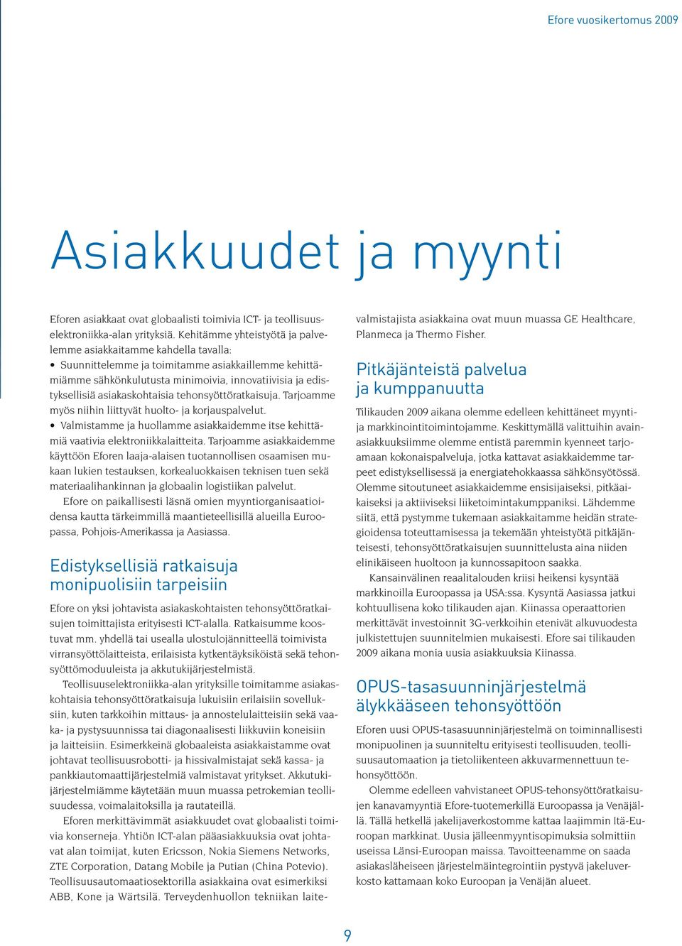 asiakaskohtaisia tehonsyöttöratkaisuja. Tarjoamme myös niihin liittyvät huolto- ja korjauspalvelut. Valmistamme ja huollamme asiakkaidemme itse kehittämiä vaativia elektroniikkalaitteita.