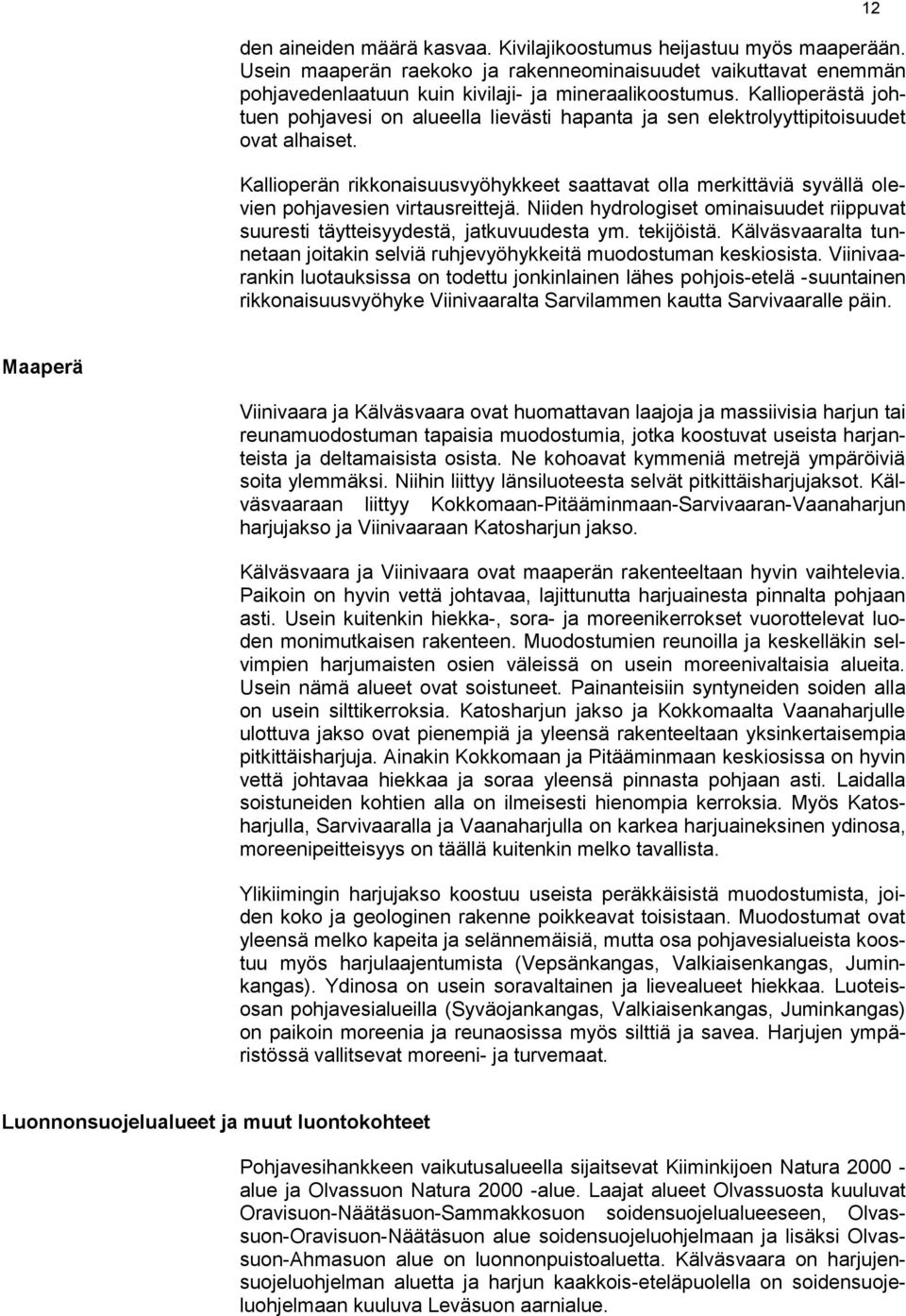 Kallioperän rikkonaisuusvyöhykkeet saattavat olla merkittäviä syvällä olevien pohjavesien virtausreittejä. Niiden hydrologiset ominaisuudet riippuvat suuresti täytteisyydestä, jatkuvuudesta ym.