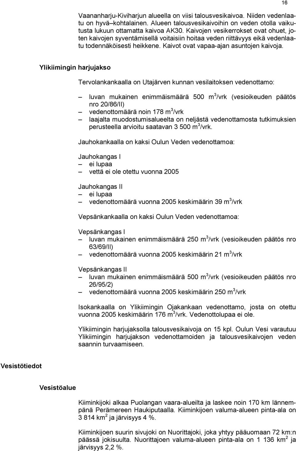 16 Ylikiimingin harjujakso Tervolankankaalla on Utajärven kunnan vesilaitoksen vedenottamo: luvan mukainen enimmäismäärä 500 m 3 /vrk (vesioikeuden päätös nro 20/86/II) vedenottomäärä noin 178 m 3