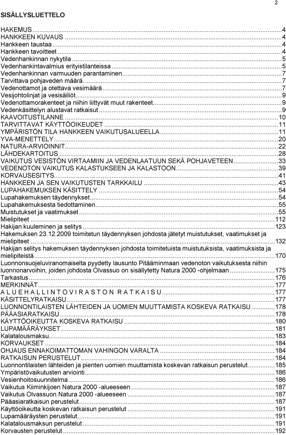 .. 9 Vedenottamorakenteet ja niihin liittyvät muut rakenteet... 9 Vedenkäsittelyn alustavat ratkaisut... 9 KAAVOITUSTILANNE... 10 TARVITTAVAT KÄYTTÖOIKEUDET.