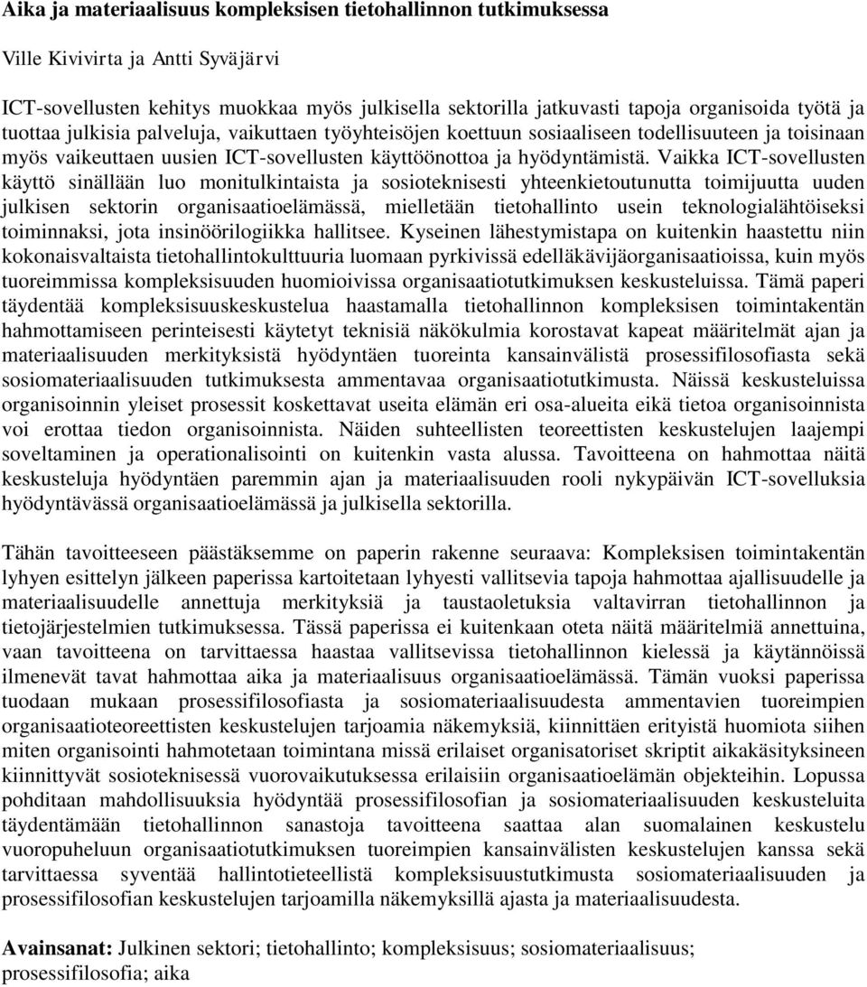 Vaikka ICT-sovellusten käyttö sinällään luo monitulkintaista ja sosioteknisesti yhteenkietoutunutta toimijuutta uuden julkisen sektorin organisaatioelämässä, mielletään tietohallinto usein