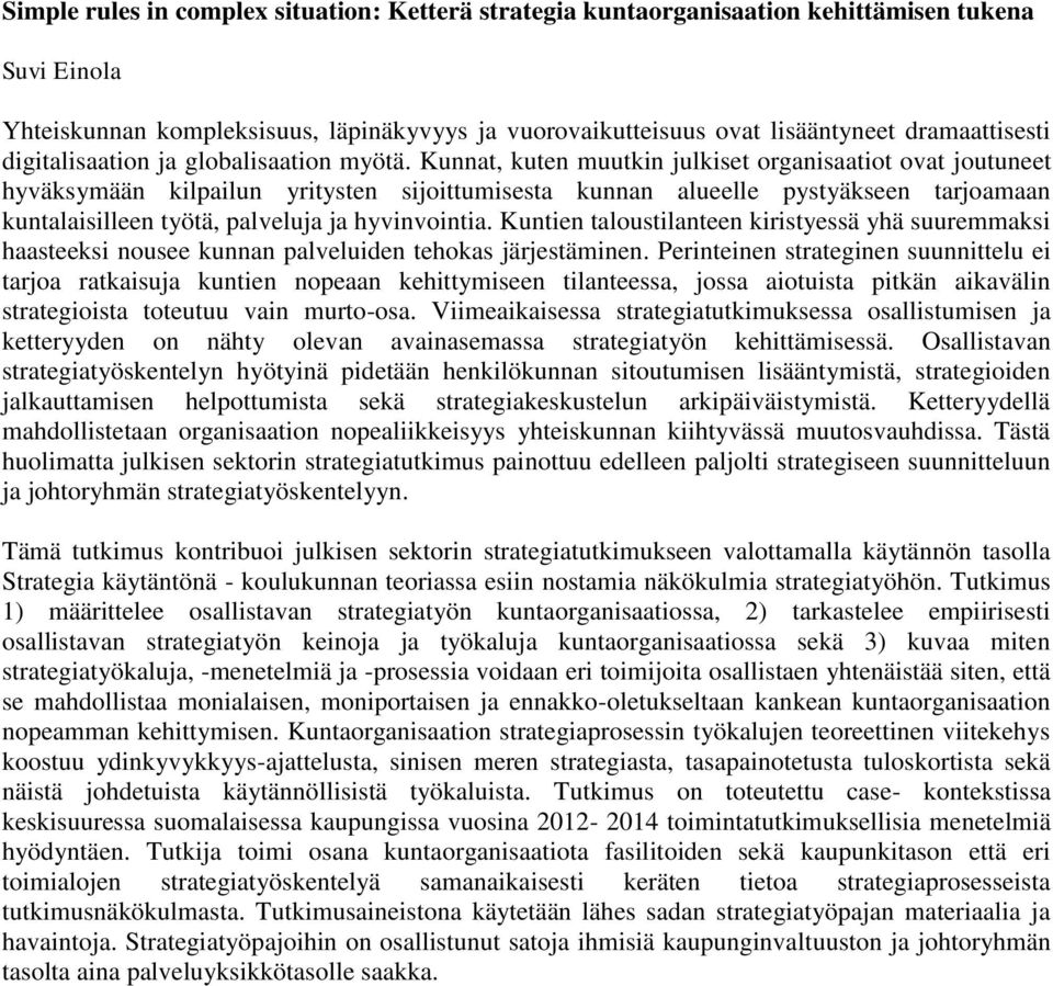 Kunnat, kuten muutkin julkiset organisaatiot ovat joutuneet hyväksymään kilpailun yritysten sijoittumisesta kunnan alueelle pystyäkseen tarjoamaan kuntalaisilleen työtä, palveluja ja hyvinvointia.