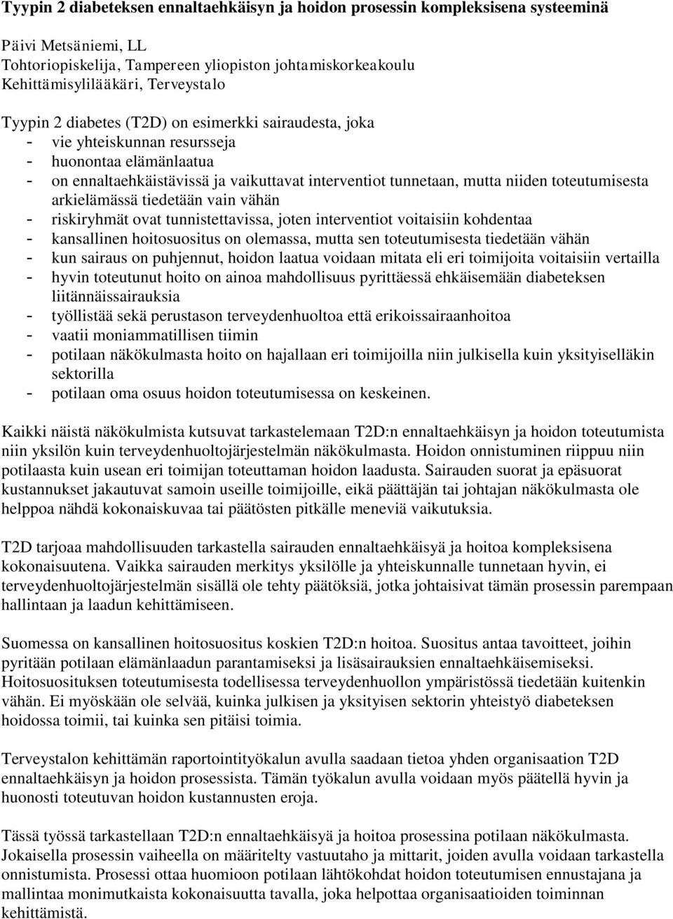 toteutumisesta arkielämässä tiedetään vain vähän - riskiryhmät ovat tunnistettavissa, joten interventiot voitaisiin kohdentaa - kansallinen hoitosuositus on olemassa, mutta sen toteutumisesta