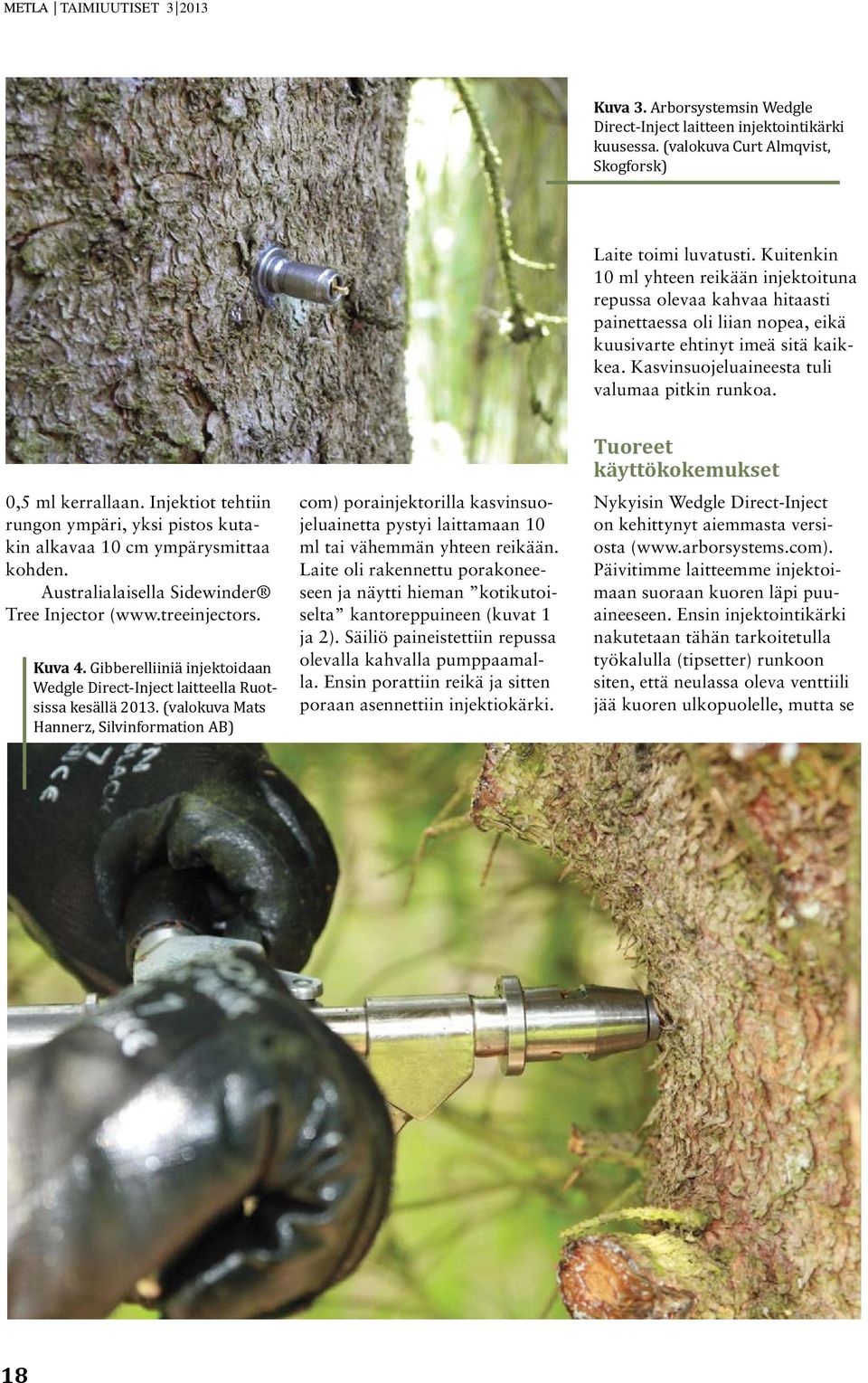 0,5 ml kerrallaan. Injektiot tehtiin rungon ympäri, yksi pistos kutakin alkavaa 10 cm ympärysmittaa kohden. Australialaisella Sidewinder Tree Injector (www.treeinjectors. Kuva 4.