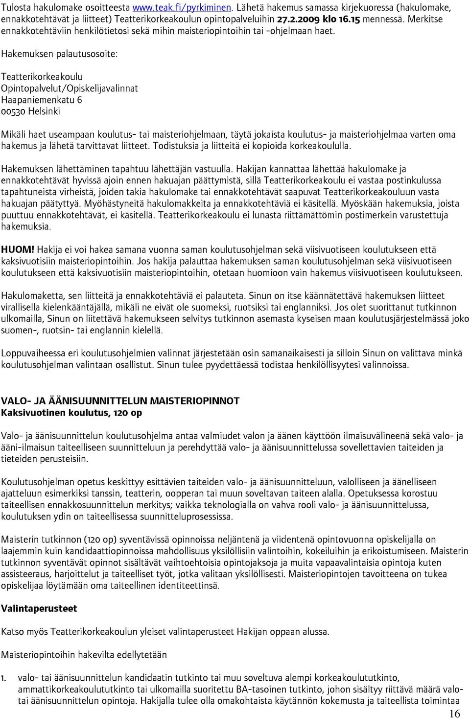 Hakemuksen palautusosoite: Teatterikorkeakoulu Opintopalvelut/Opiskelijavalinnat Haapaniemenkatu 6 00530 Helsinki Mikäli haet useampaan koulutus- tai maisteriohjelmaan, täytä jokaista koulutus- ja