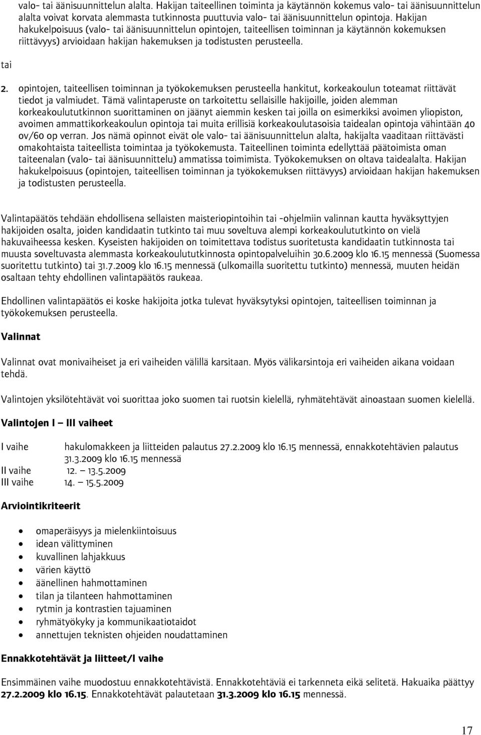 Hakijan hakukelpoisuus (valo- tai äänisuunnittelun opintojen, taiteellisen toiminnan ja käytännön kokemuksen riittävyys) arvioidaan hakijan hakemuksen ja todistusten perusteella. tai 2.