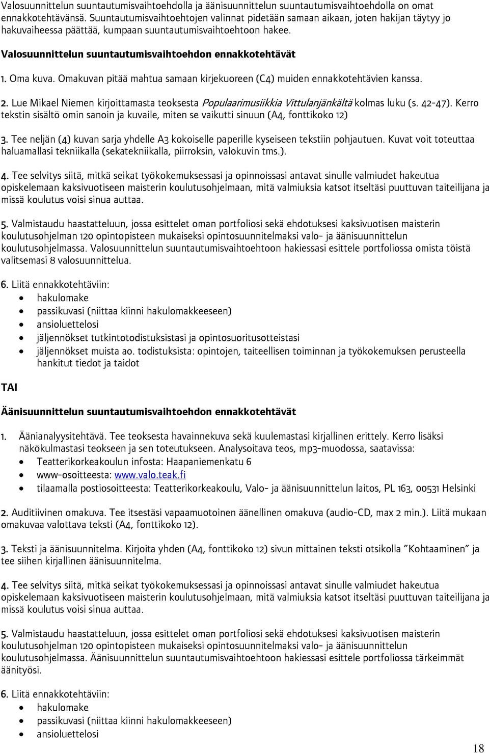 Valosuunnittelun suuntautumisvaihtoehdon ennakkotehtävät 1. Oma kuva. Omakuvan pitää mahtua samaan kirjekuoreen (C4) muiden ennakkotehtävien kanssa. 2.