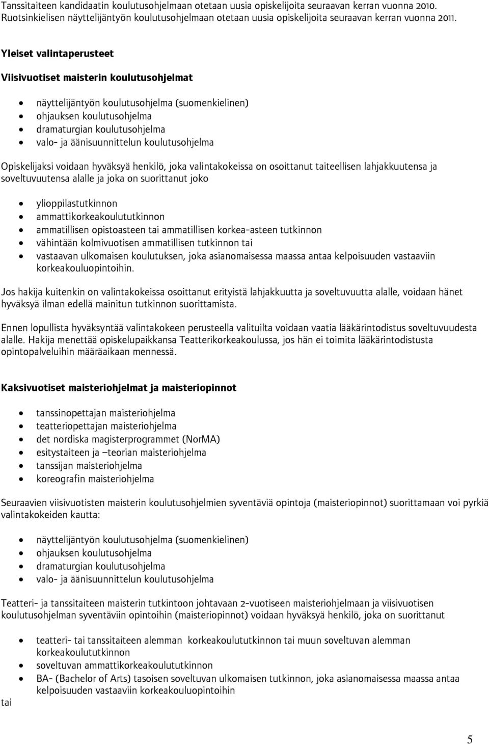 Yleiset valintaperusteet Viisivuotiset maisterin koulutusohjelmat näyttelijäntyön koulutusohjelma (suomenkielinen) ohjauksen koulutusohjelma dramaturgian koulutusohjelma valo- ja äänisuunnittelun