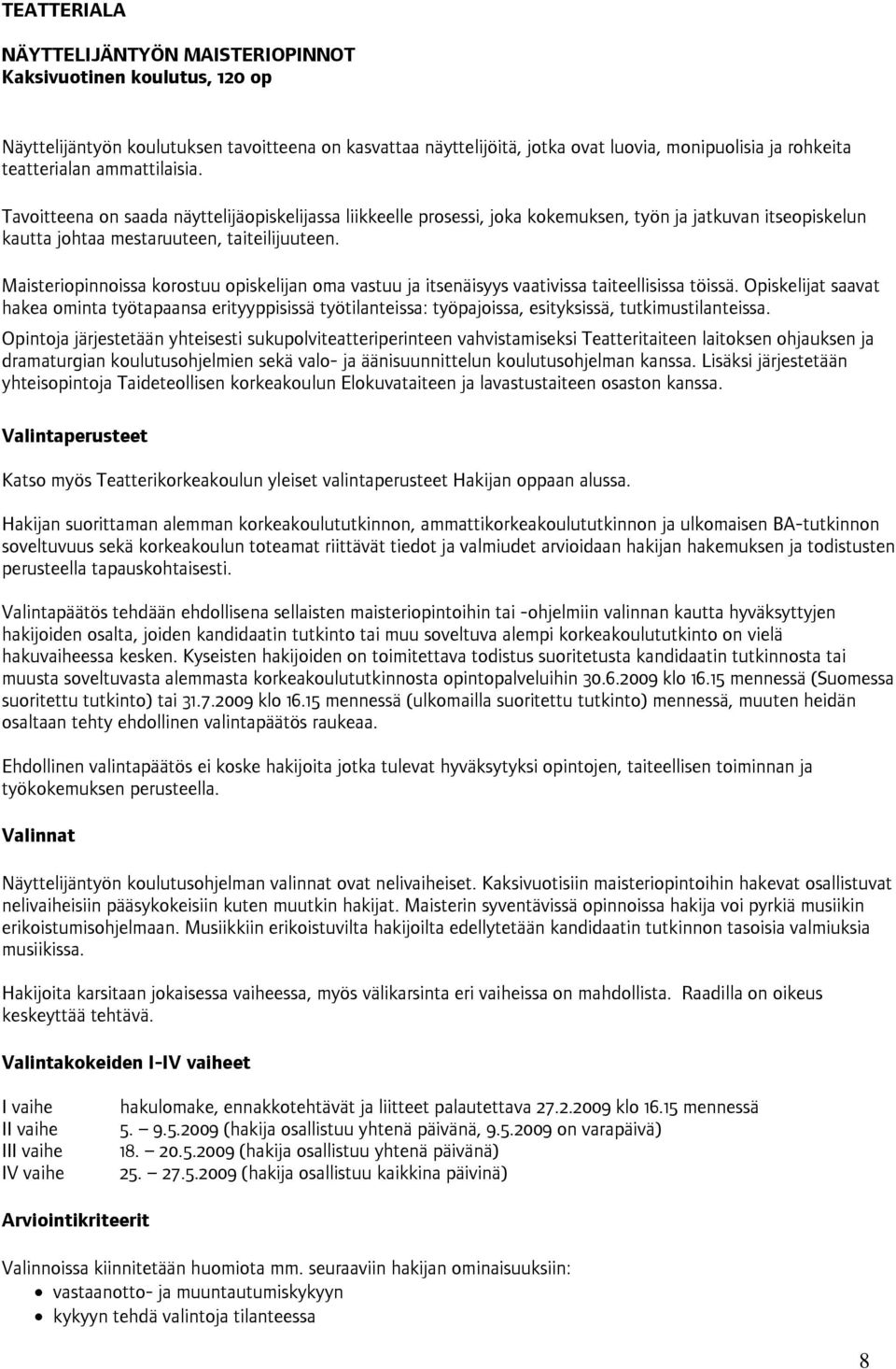 Maisteriopinnoissa korostuu opiskelijan oma vastuu ja itsenäisyys vaativissa taiteellisissa töissä.