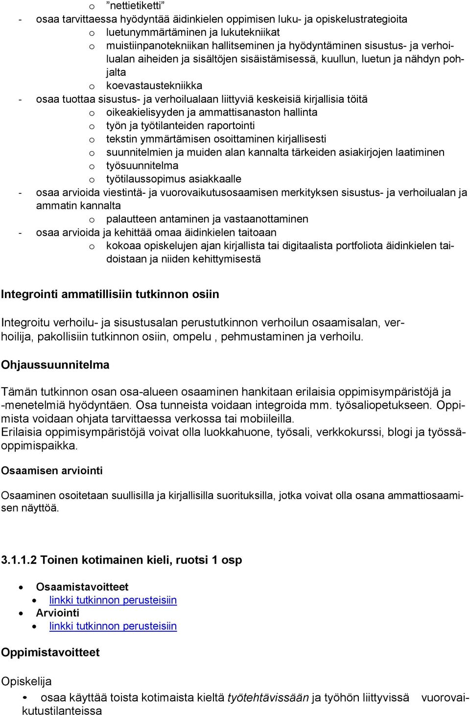töitä o oikeakielisyyden ja ammattisanaston hallinta o työn ja työtilanteiden raportointi o tekstin ymmärtämisen osoittaminen kirjallisesti o suunnitelmien ja muiden alan kannalta tärkeiden