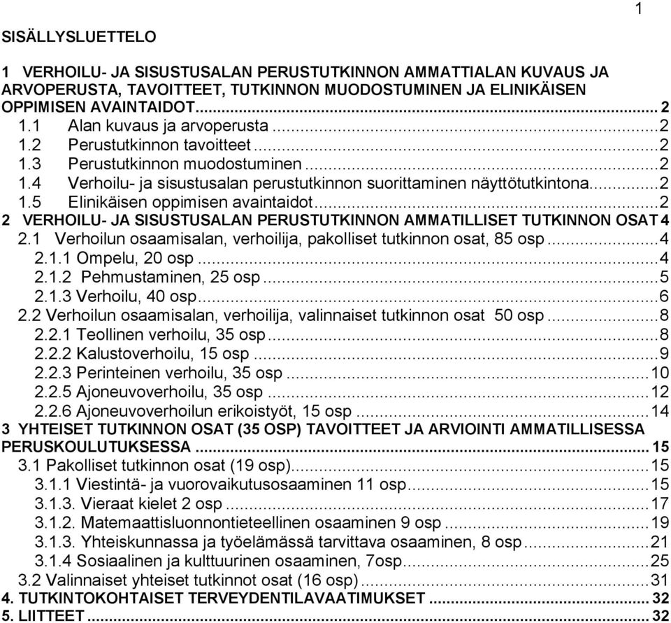 .. 2 2 VERHOILU- JA SISUSTUSALAN PERUSTUTKINNON AMMATILLISET TUTKINNON OSAT 4 2.1 Verhoilun osaamisalan, verhoilija, pakolliset tutkinnon osat, 85 osp... 4 2.1.1 Ompelu, 20 osp... 4 2.1.2 Pehmustaminen, 25 osp.