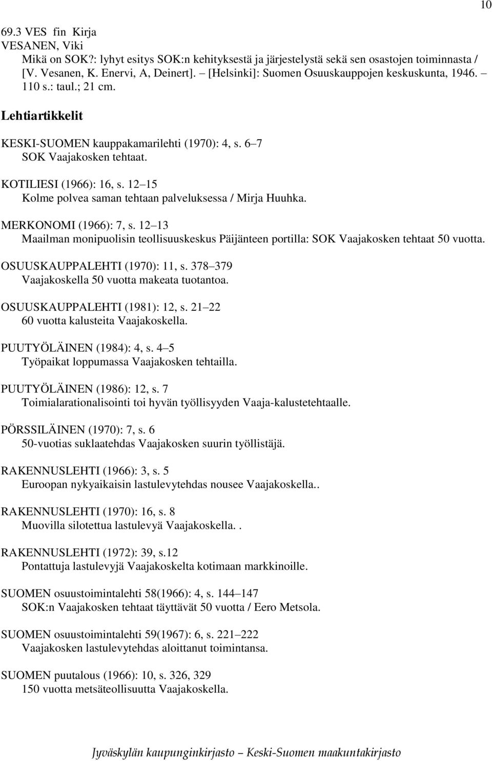 12 15 Kolme polvea saman tehtaan palveluksessa / Mirja Huuhka. MERKONOMI (1966): 7, s. 12 13 Maailman monipuolisin teollisuuskeskus Päijänteen portilla: SOK Vaajakosken tehtaat 50 vuotta.