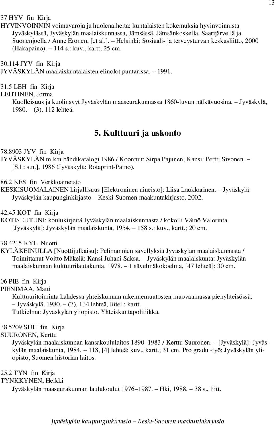 31.5 LEH fin Kirja LEHTINEN, Jorma Kuolleisuus ja kuolinsyyt Jyväskylän maaseurakunnassa 1860-luvun nälkävuosina. Jyväskylä, 1980. (3), 112 lehteä. 5. Kulttuuri ja uskonto 78.