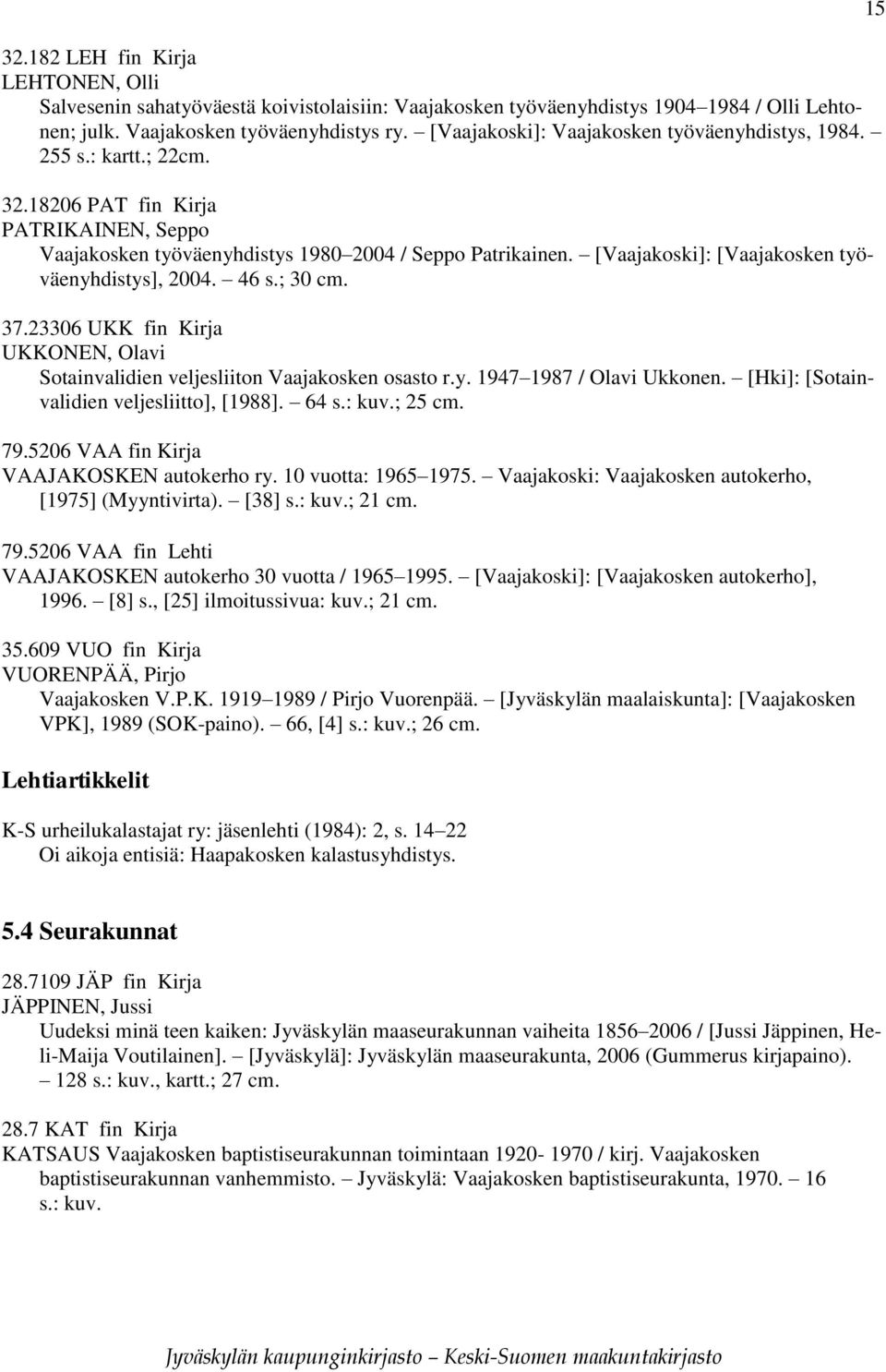 [Vaajakoski]: [Vaajakosken työväenyhdistys], 2004. 46 s.; 30 cm. 37.23306 UKK fin Kirja UKKONEN, Olavi Sotainvalidien veljesliiton Vaajakosken osasto r.y. 1947 1987 / Olavi Ukkonen.