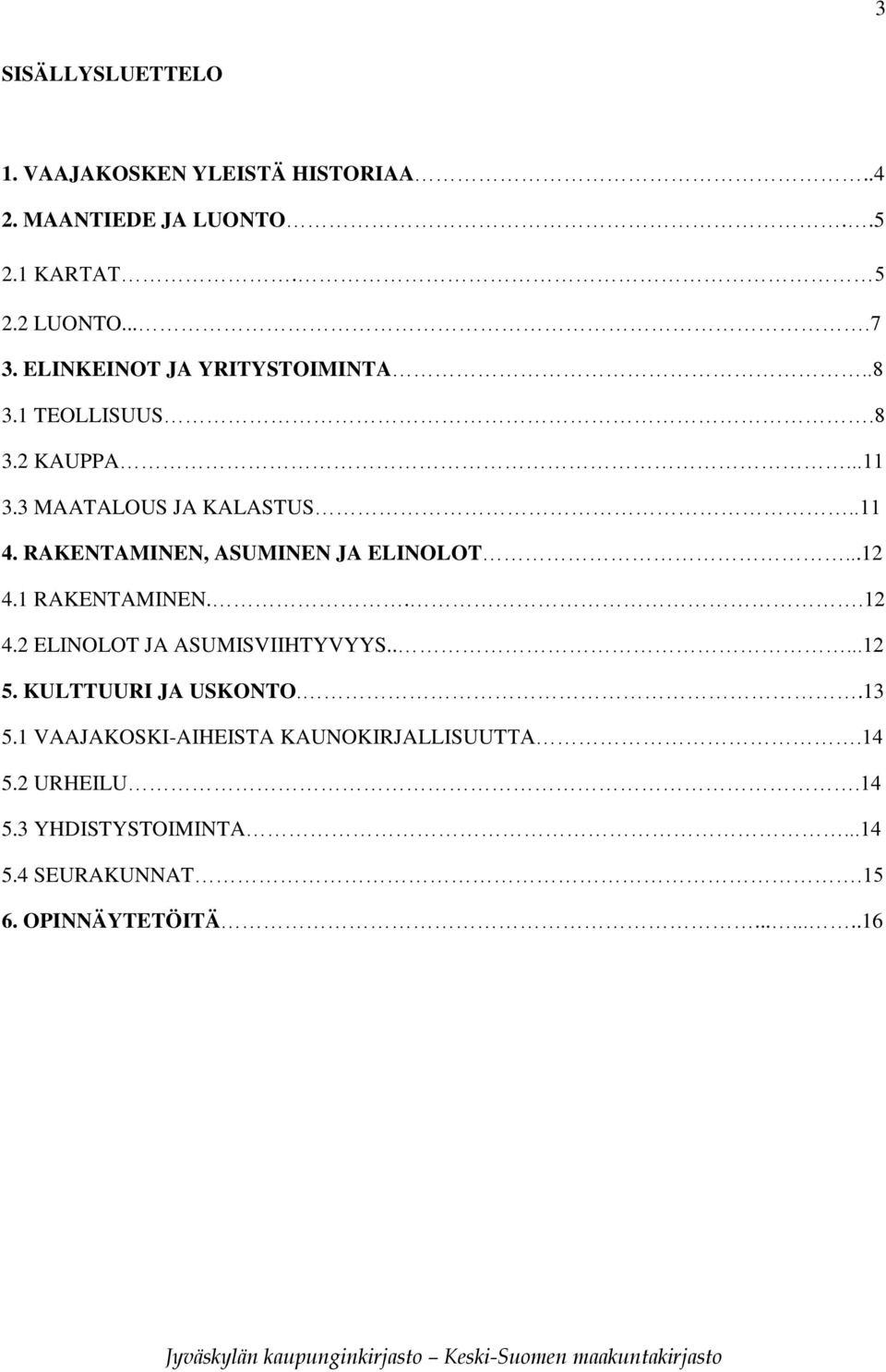 RAKENTAMINEN, ASUMINEN JA ELINOLOT...12 4.1 RAKENTAMINEN...12 4.2 ELINOLOT JA ASUMISVIIHTYVYYS.....12 5.