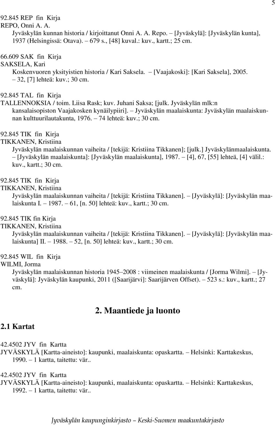 Liisa Rask; kuv. Juhani Saksa; [julk. Jyväskylän mlk:n kansalaisopiston Vaajakosken kynäilypiiri]. Jyväskylän maalaiskunta: Jyväskylän maalaiskunnan kulttuurilautakunta, 1976. 74 lehteä: kuv.; 30 cm.