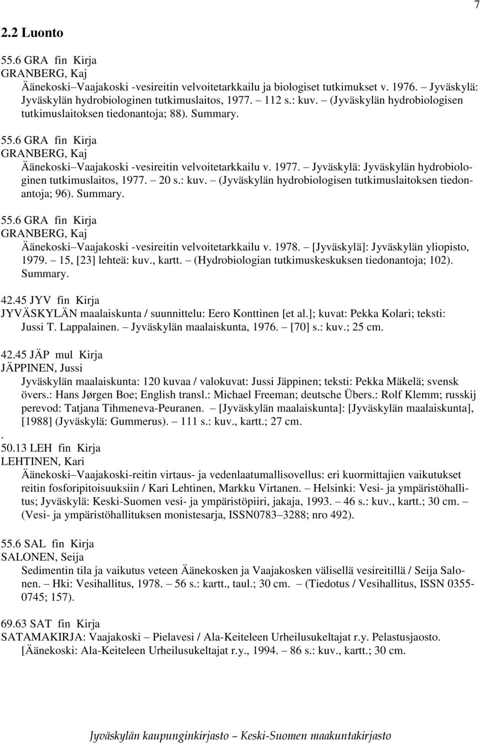 Jyväskylä: Jyväskylän hydrobiologinen tutkimuslaitos, 1977. 20 s.: kuv. (Jyväskylän hydrobiologisen tutkimuslaitoksen tiedonantoja; 96). Summary. 55.