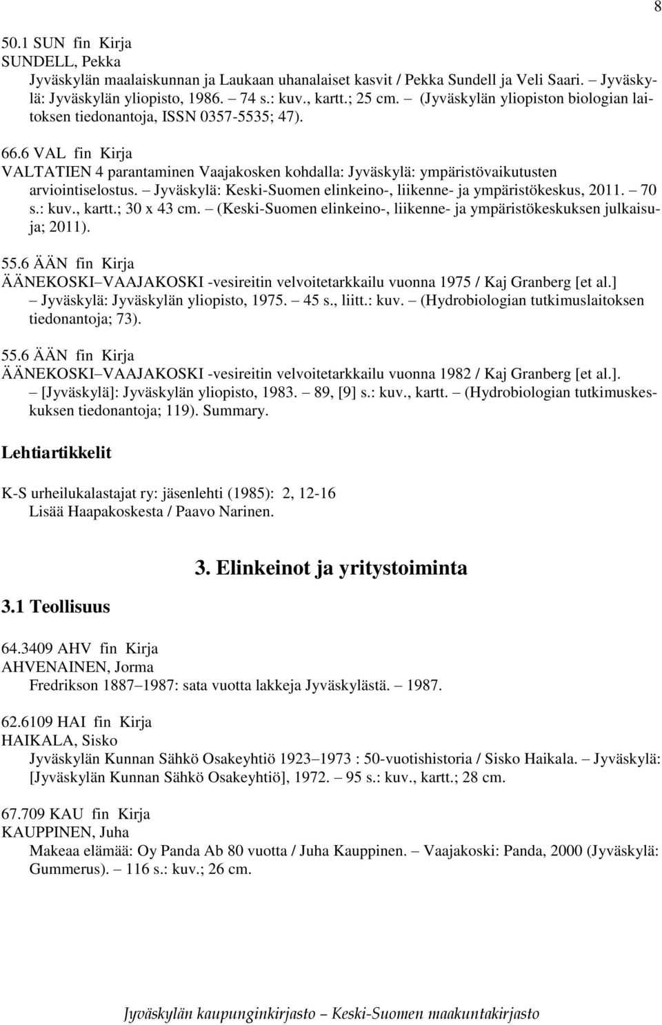 Jyväskylä: Keski-Suomen elinkeino-, liikenne- ja ympäristökeskus, 2011. 70 s.: kuv., kartt.; 30 x 43 cm. (Keski-Suomen elinkeino-, liikenne- ja ympäristökeskuksen julkaisuja; 2011). 55.