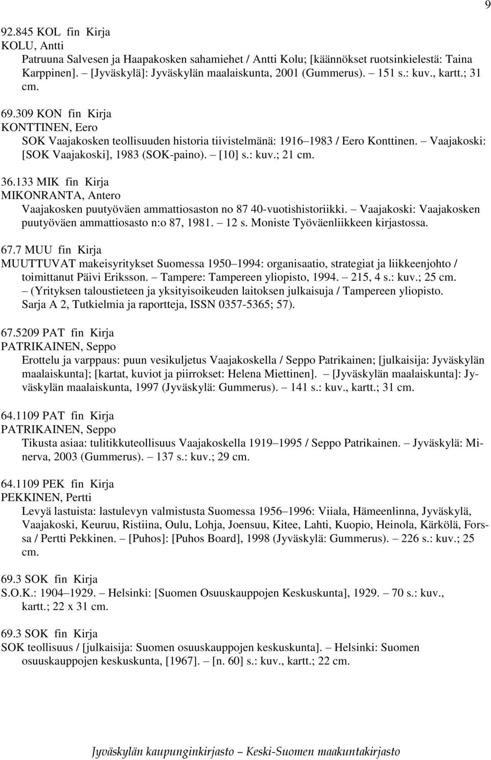 : kuv.; 21 cm. 36.133 MIK fin Kirja MIKONRANTA, Antero Vaajakosken puutyöväen ammattiosaston no 87 40-vuotishistoriikki. Vaajakoski: Vaajakosken puutyöväen ammattiosasto n:o 87, 1981. 12 s.