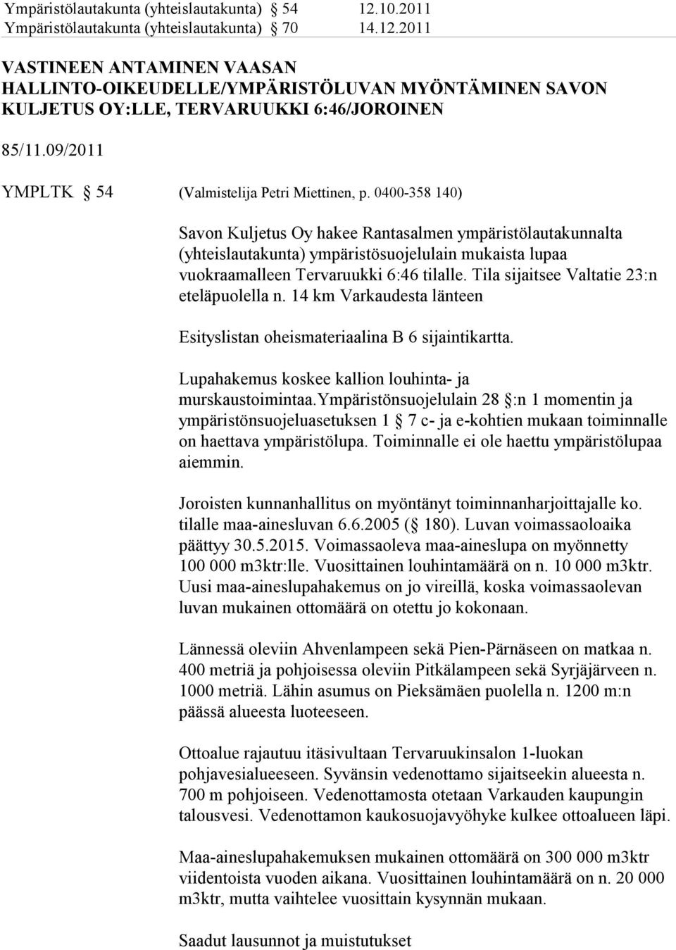 0400-358 140) Savon Kuljetus Oy hakee Rantasalmen ympäristölautakunnalta (yhteislautakunta) ympäristösuojelulain mukaista lupaa vuokraamalleen Tervaruukki 6:46 tilalle.