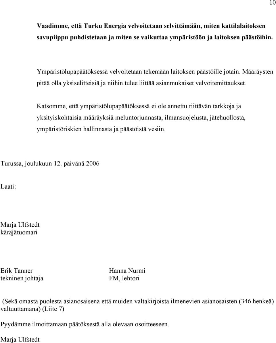 Katsomme, että ympäristölupapäätöksessä ei ole annettu riittävän tarkkoja ja yksityiskohtaisia määräyksiä meluntorjunnasta, ilmansuojelusta, jätehuollosta, ympäristöriskien hallinnasta ja päästöistä